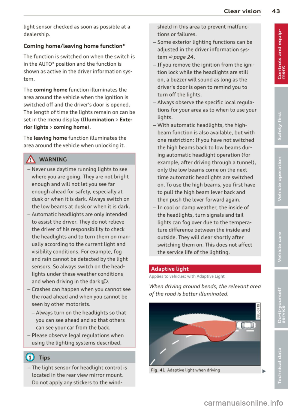 AUDI TT 2013 Owner´s Manual light sensor ch ecked as soon as possible at a
deal ership.
Com ing home /leaving home function *
The functio n is switched on when the switch is
i n the AU TO* posi tion and the func AUDI TT 2013 Owner´s Manual light sensor ch ecked as soon as possible at a
deal ership.
Com ing home /leaving home function *
The functio n is switched on when the switch is
i n the AU TO* posi tion and the func