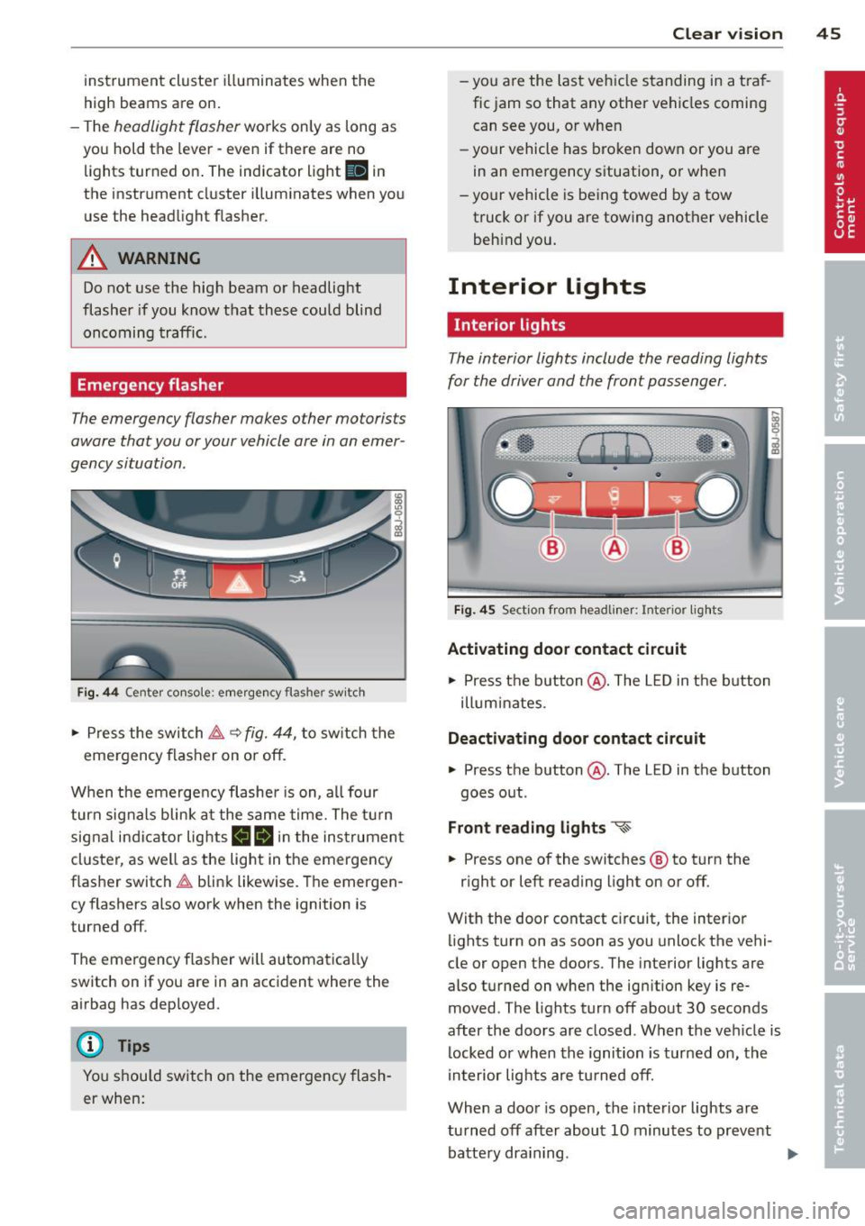 AUDI TT 2013 Owner´s Manual instrument cluster illuminates when the
high beams are on.
- The
headlight flasher works only as long as
yo u hold the lever -even if there are no
l ights turned on . The indicato AUDI TT 2013 Owner´s Manual instrument cluster illuminates when the
high beams are on.
- The
headlight flasher works only as long as
yo u hold the lever -even if there are no
l ights turned on . The indicato