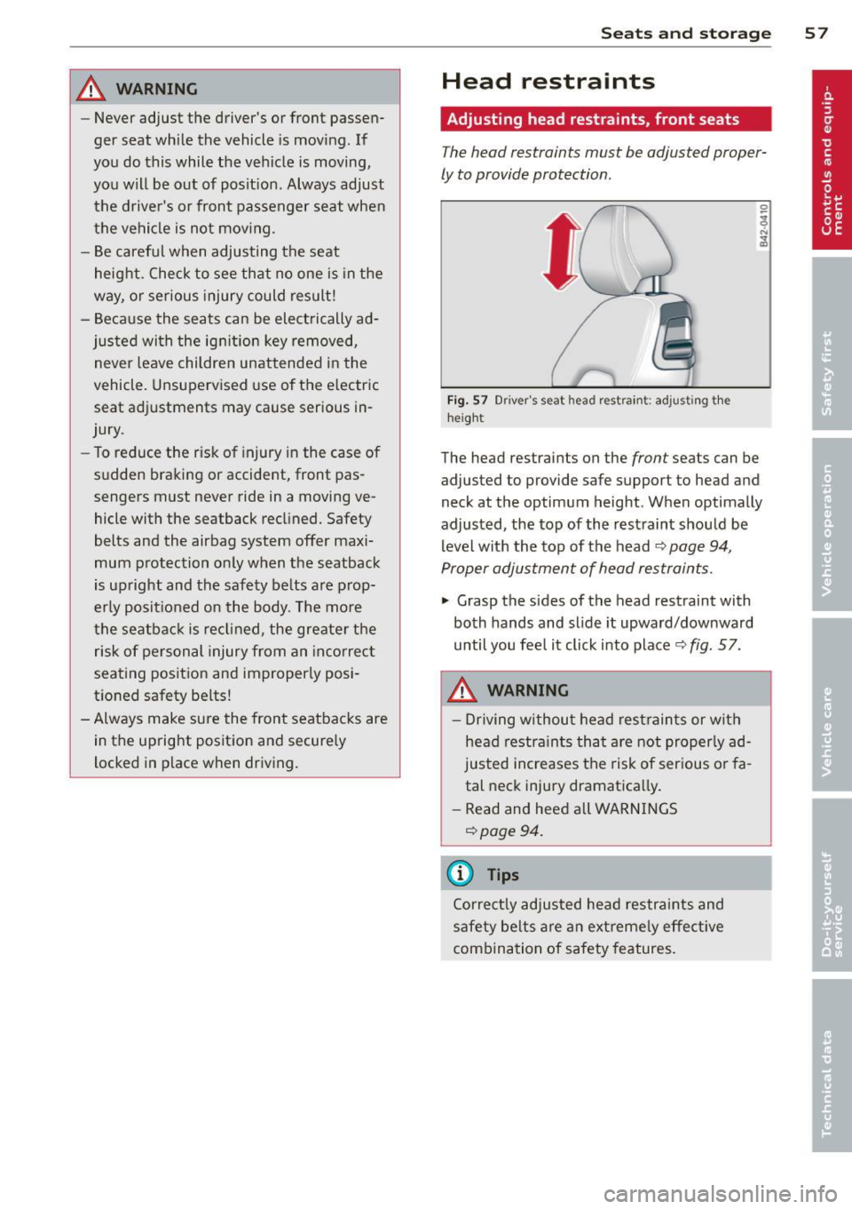 AUDI TT 2013  Owner´s Manual A WARNING 
-Never  adjust  the  drivers  or front  passen­
ger  seat  while  the  vehicle  is  moving.  If 
you  do  this  while  the  vehicle  is  moving, 
you  will  be  out  of  posit ion.  Alway
