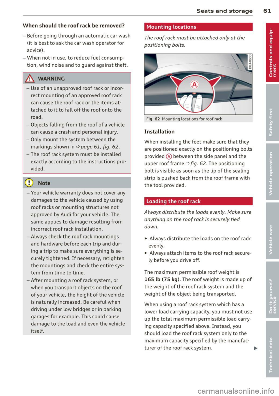 AUDI TT 2013  Owner´s Manual When should  the roof  rack  be removed? 
-Before  going  through  an  automatic  car wash 
(it  is  best  to  ask  the  car  wash  operator  for 
advice). 
- When  not  in use,  to  reduce  fuel cons
