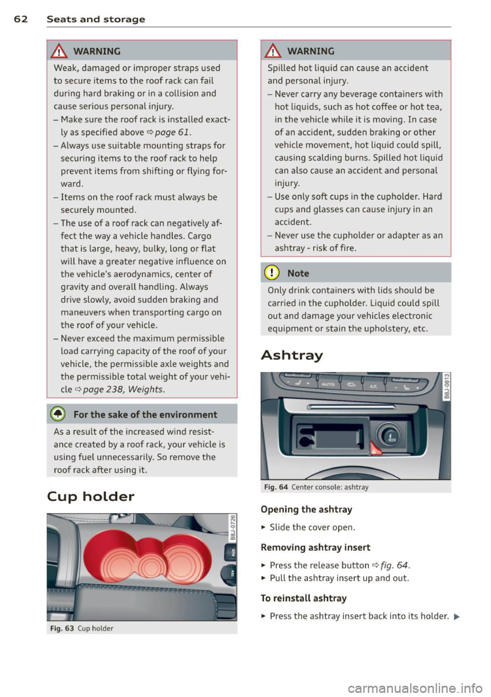 AUDI TT 2013  Owner´s Manual 62  Seats and  storage 
A WARNING 
Weak,  damaged  or  improper  straps  used 
to  secure  items  to  the  roof  rack  can  fa il 
during  hard  braking  or  in a  collision  and 
cause  se rious  per
