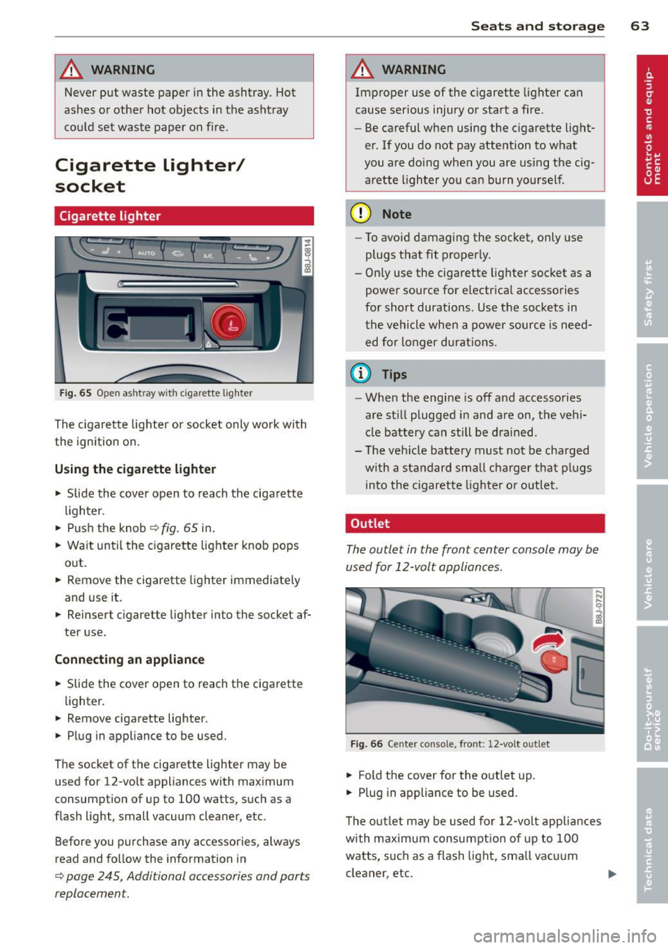 AUDI TT 2013 Owner´s Manual _& WARNING
Never put waste paper in the ashtray. Hot
ashes or other hot objects in the ashtray
could set waste paper on fire.
Cigarette lighter/
socket
Cigarette lighter
Fig . AUDI TT 2013 Owner´s Manual _& WARNING
Never put waste paper in the ashtray. Hot
ashes or other hot objects in the ashtray
could set waste paper on fire.
Cigarette lighter/
socket
Cigarette lighter
Fig .
