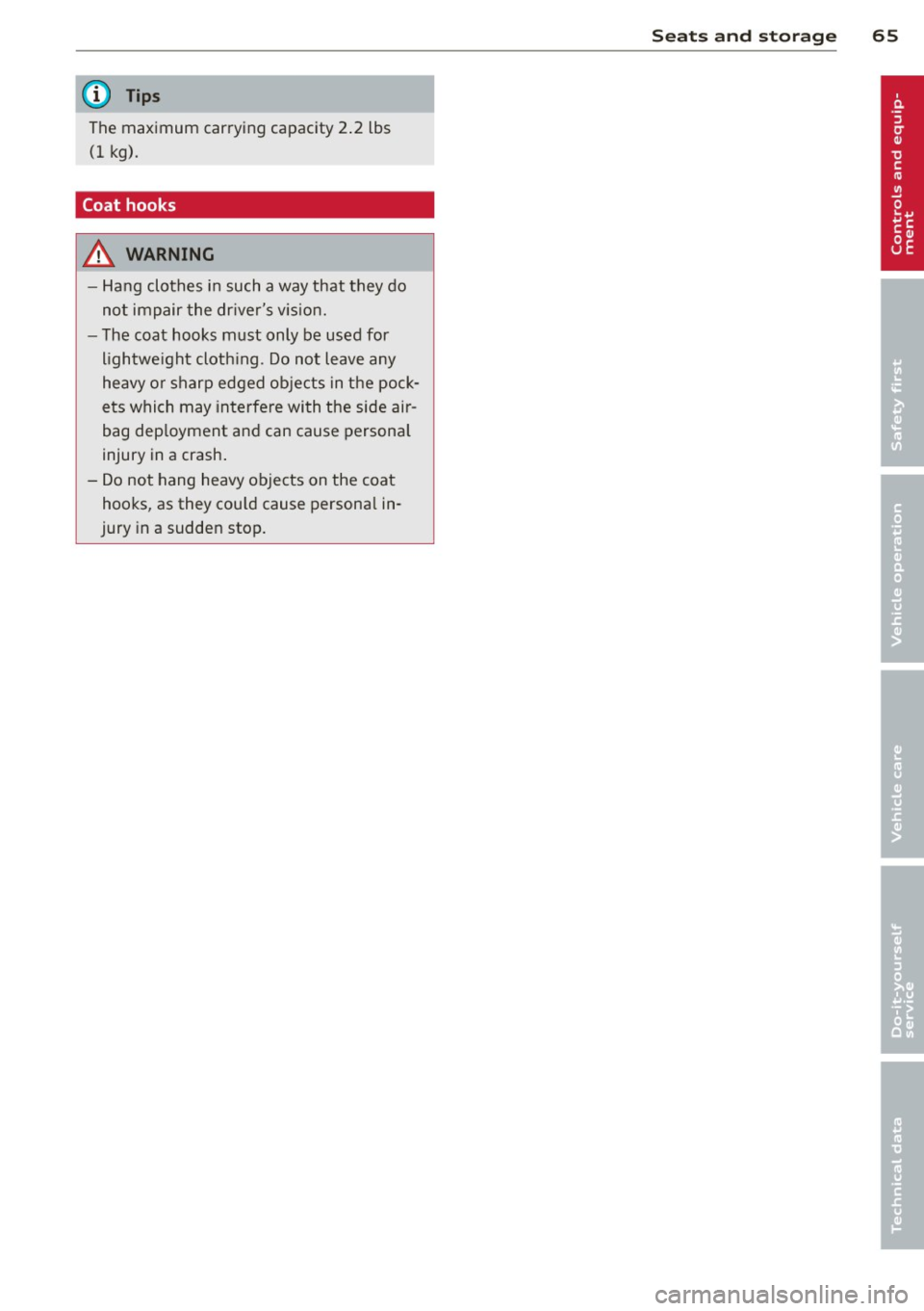 AUDI TT 2013  Owner´s Manual @ Tips 
The maximum  carrying  capacity  2.2 lbs 
(1 kg) . 
Coat  hooks 
A WARNING 
-Hang clothes  in such a way that  they  do 
not  impair  the  dr ivers  v is ion. 
- The coat  hooks  must  only  