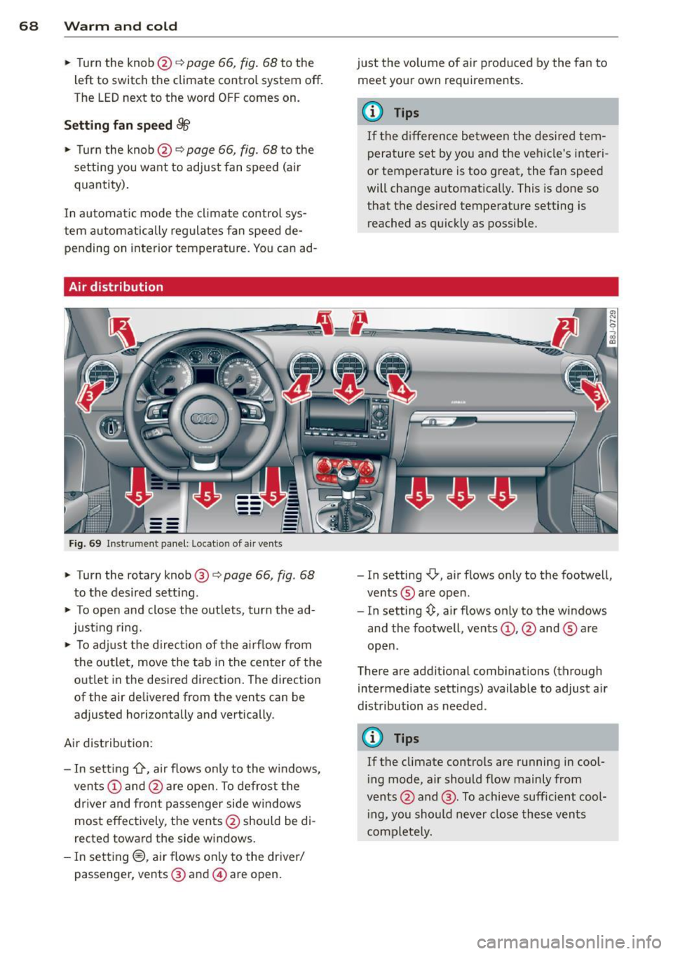 AUDI TT 2013  Owner´s Manual 68  Warm  and  cold 
•  Turn the  knob@c:> page 66, fig. 68 to  the 
l eft  to  switch  the  climate  contro l system  off. 
T he  LED next  to  the  word  OFF comes  on . 
Setting  fan  speed ~ 
