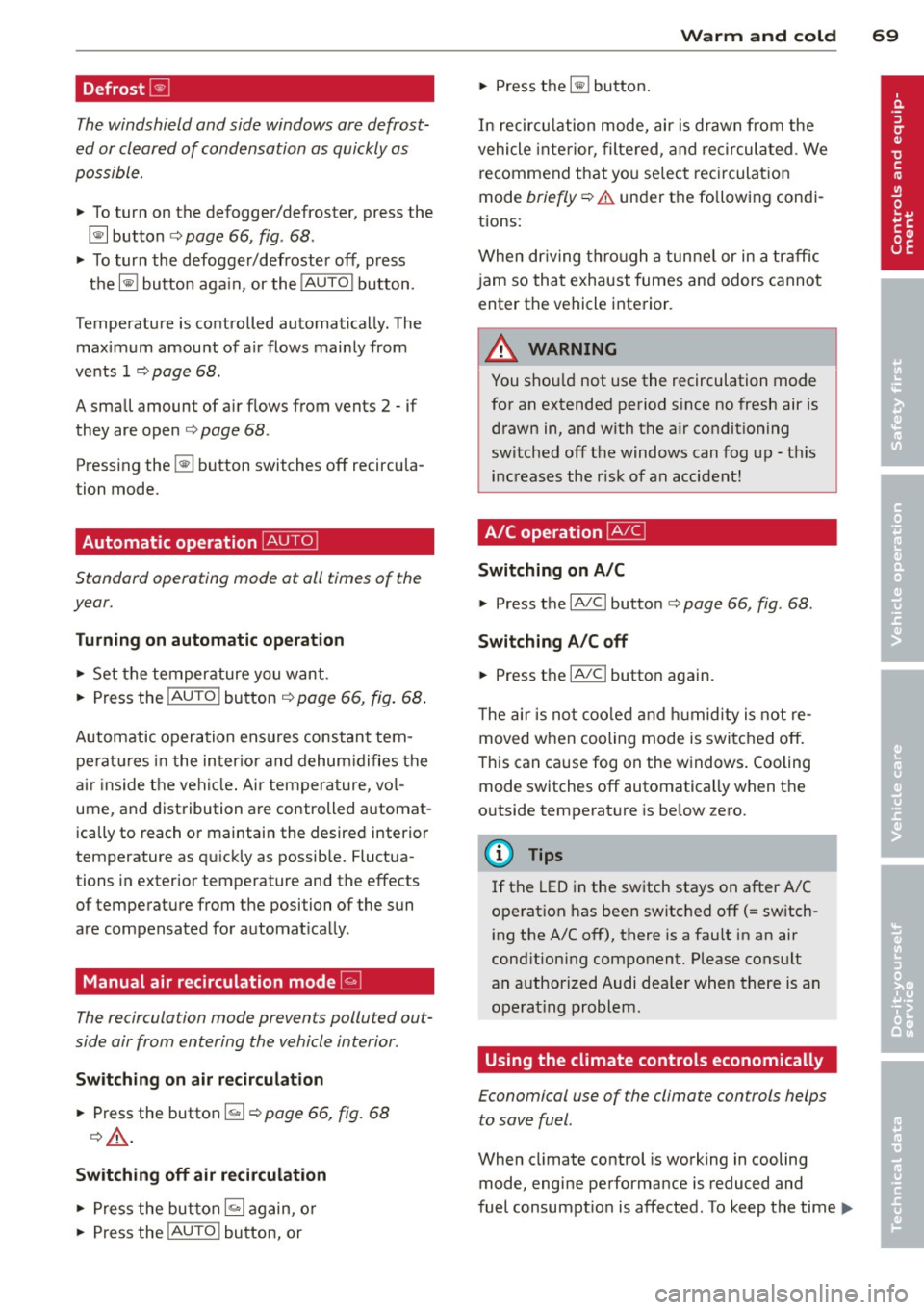 AUDI TT 2013 Owner´s Manual Defrost~
The windshield and side windows ore defrost
ed or cleared of condensation as quickly as
possible .
.,. To turn on the defogger/defroster, press the
~button <=>
page 66, fi AUDI TT 2013 Owner´s Manual Defrost~
The windshield and side windows ore defrost
ed or cleared of condensation as quickly as
possible .
.,. To turn on the defogger/defroster, press the
~button <=>
page 66, fi