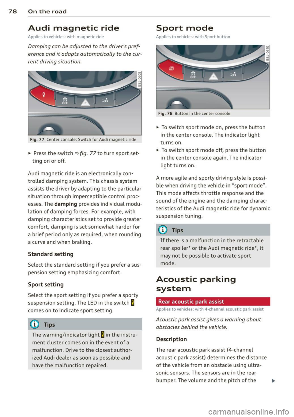AUDI TT 2013 Owner´s Manual 78 On the road
Audi magnetic ride
Applies to vehicles: with mag netic r ide
Damping can be adjusted to the drivers pref
erence and it adapts automatically to the cur
rent dri AUDI TT 2013 Owner´s Manual 78 On the road
Audi magnetic ride
Applies to vehicles: with mag netic r ide
Damping can be adjusted to the drivers pref
erence and it adapts automatically to the cur
rent dri