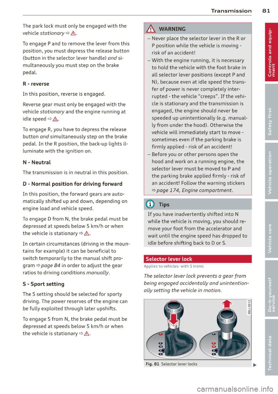 AUDI TT 2013 Owner´s Manual The park lock must only be engaged with the
vehicle
stationary c::> &.
To engage P and to remove the lever from th is
position, you must depress the release b utton
(button AUDI TT 2013 Owner´s Manual The park lock must only be engaged with the
vehicle
stationary c::> &.
To engage P and to remove the lever from th is
position, you must depress the release b utton
(button