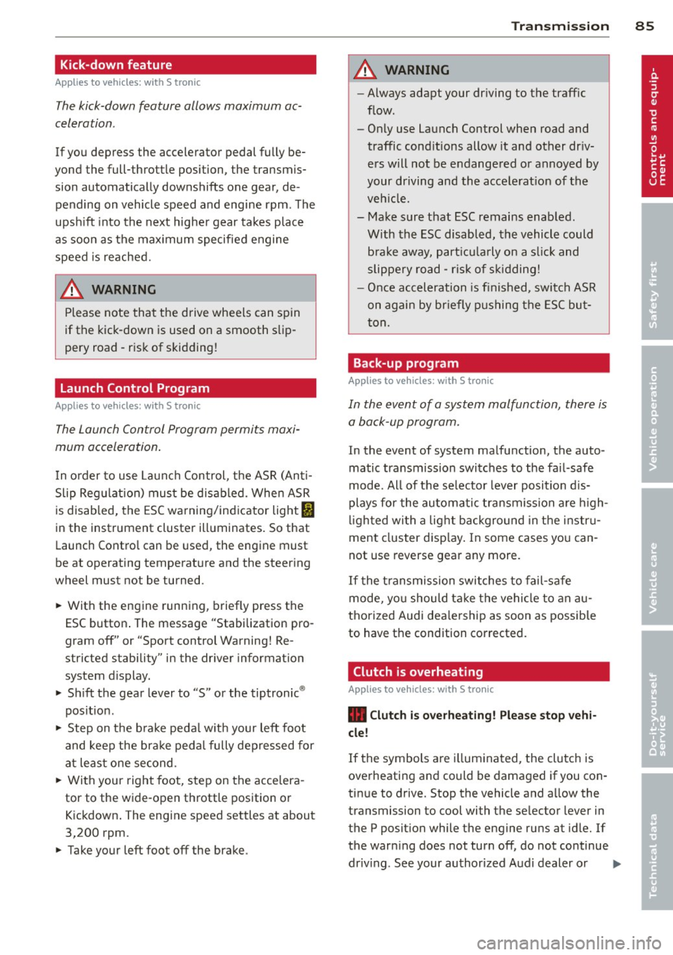 AUDI TT 2013 Owner´s Manual Kick-down feature
Applies to vehicles: with S tron ic
The kick-down feature allows maximum ac
celeration .
If you depress the accelerator pedal fully be
yond the full-throttle AUDI TT 2013 Owner´s Manual Kick-down feature
Applies to vehicles: with S tron ic
The kick-down feature allows maximum ac
celeration .
If you depress the accelerator pedal fully be
yond the full-throttle