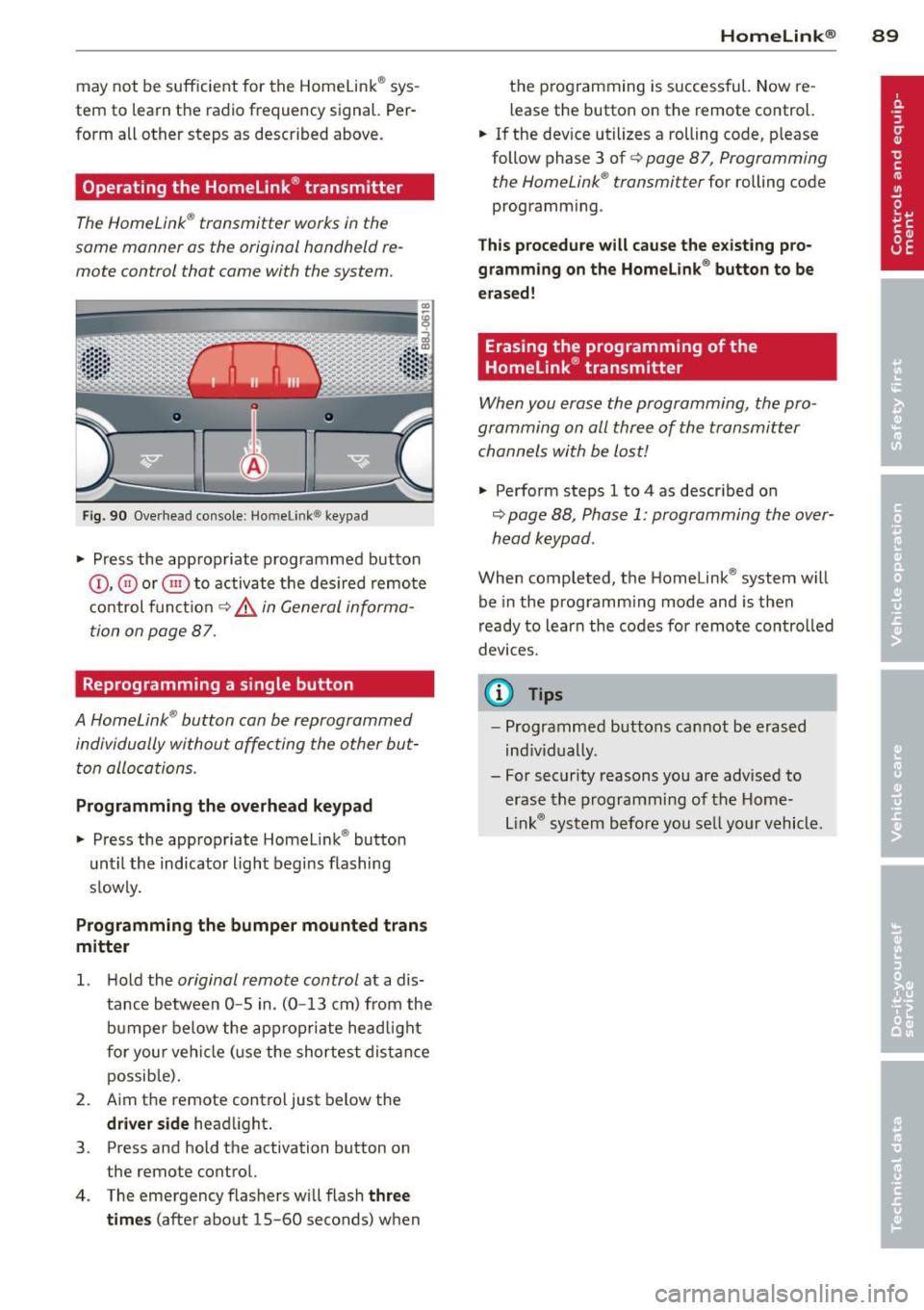 AUDI TT 2013 Owner´s Manual may not be sufficient for the Homelink® sys
tem to learn the radio frequency signal. Per form all other steps as described above .
Operating the Homelink® transmitter
The AUDI TT 2013 Owner´s Manual may not be sufficient for the Homelink® sys
tem to learn the radio frequency signal. Per form all other steps as described above .
Operating the Homelink® transmitter
The