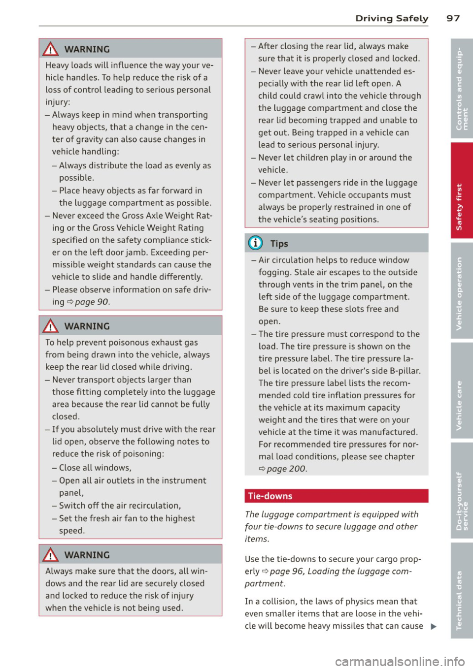 AUDI TT 2013  Owner´s Manual A WARNING ,~ 
Heavy loads  will  influence  the  way your  ve­
hicle  handles.  To help  reduce  the  r isk  of a 
loss  of  control  leading  to  ser ious  personal 
injury: 
-Always  keep  in m ind