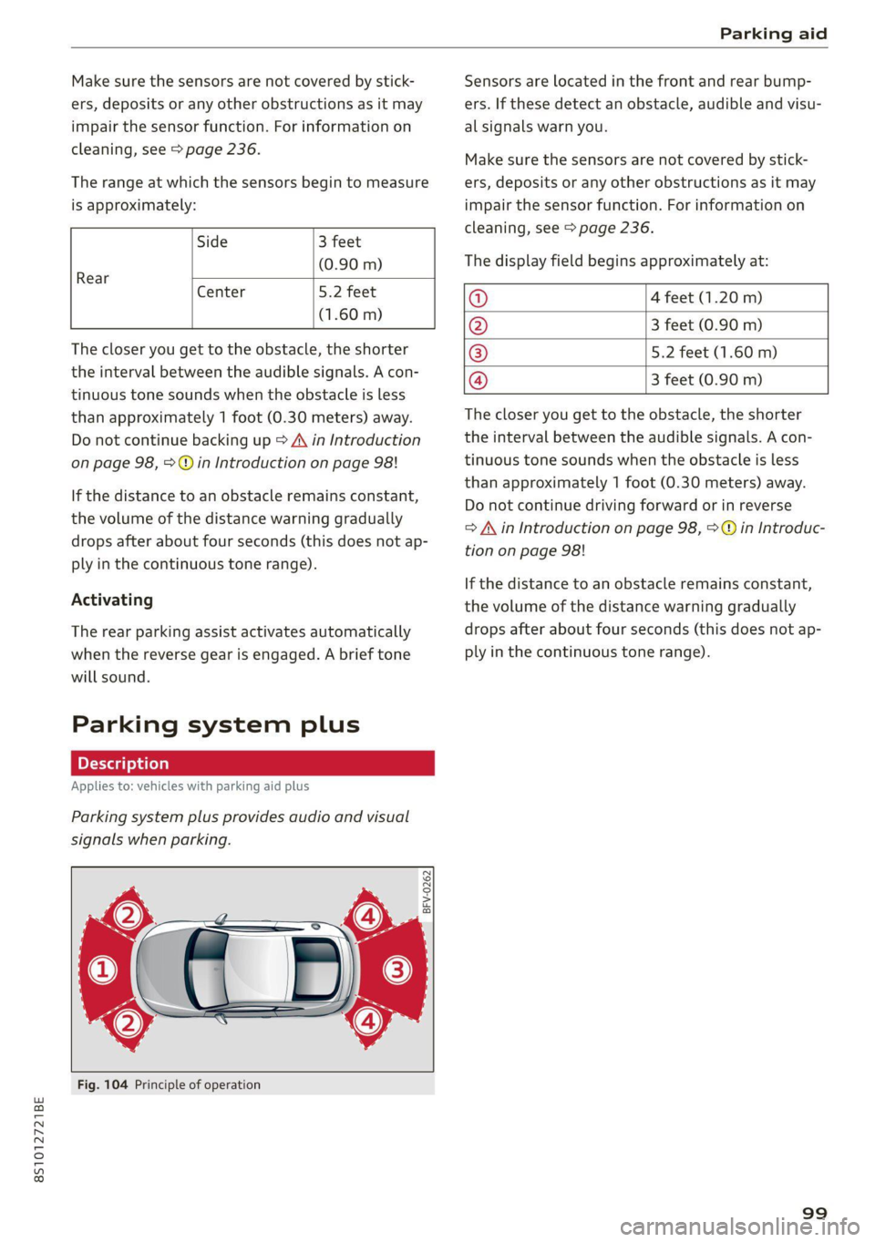 AUDI TT 2021  Owner´s Manual 8S1012721BE 
Parking aid 
  
Make sure the sensors are not covered by stick- 
ers, deposits or any other obstructions as it may 
impair the sensor function. For information on 
cleaning, see > page 23