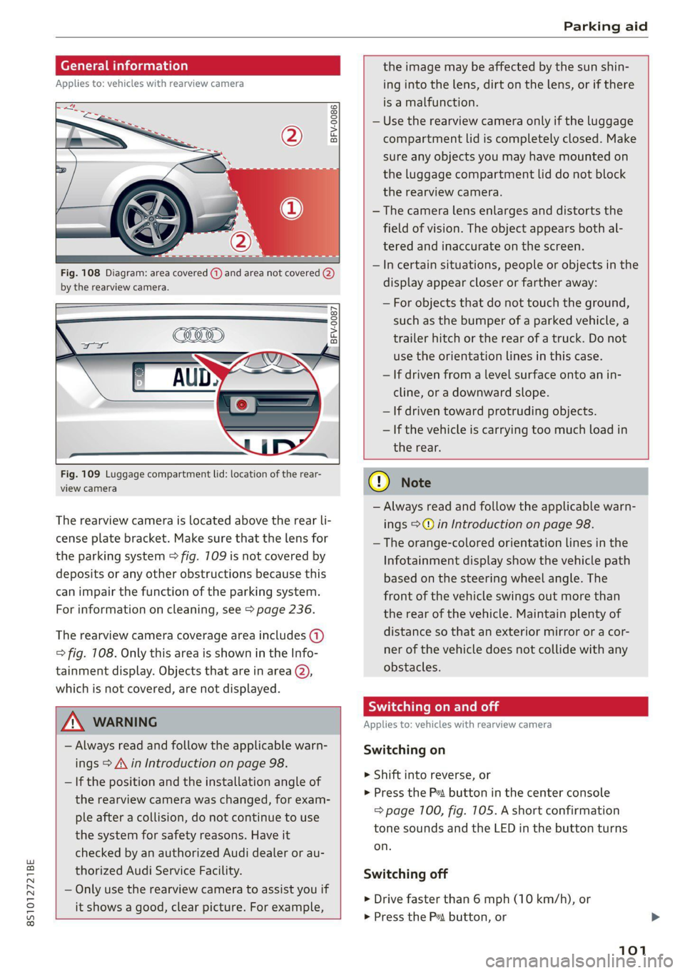 AUDI TT 2021 Owner´s Manual 8S1012721BE
Parking aid
General infor ion
Applies to: vehicles with rearview camera
© © 3 g
S £ 0
Fig. 108 Diagram: area covered (@) and area not covered @)
by the rearview camera. AUDI TT 2021 Owner´s Manual 8S1012721BE
Parking aid
General infor ion
Applies to: vehicles with rearview camera
© © 3 g
S £ 0
Fig. 108 Diagram: area covered (@) and area not covered @)
by the rearview camera.