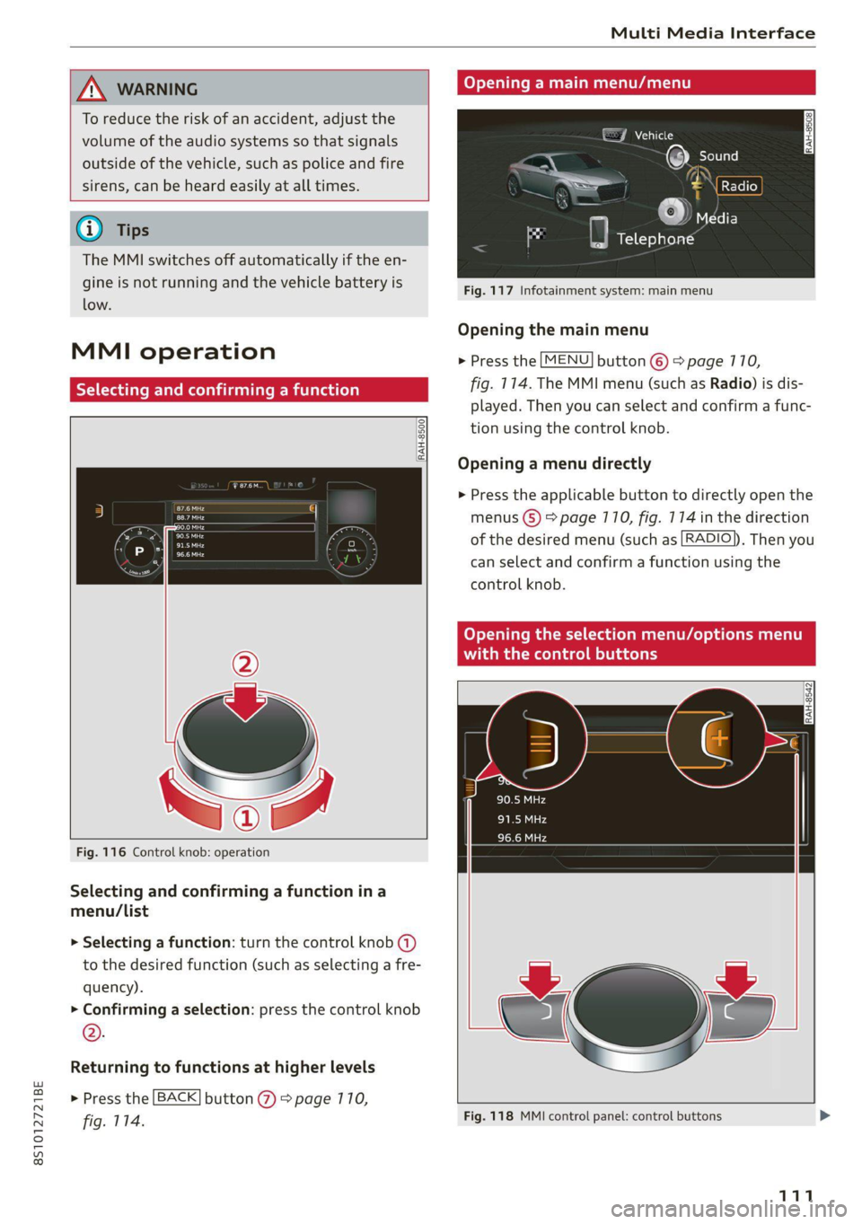 AUDI TT 2021  Owner´s Manual 8S1012721BE 
Multi Media Interface 
A WARNING Opening a main menu/menu 
To reduce the risk of an accident, adjust the 
volume of the audio systems so that signals EJ Vehicle 
outside of the vehicle, s