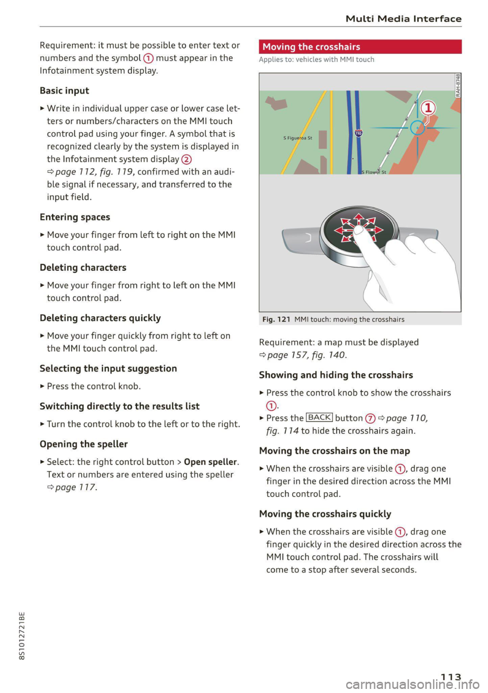 AUDI TT 2021 Owner´s Manual 8S1012721BE
Multi Media Interface
Requirement: it must be possible to enter text or
numbers and the symbol (4) must appear in the
Infotainment system display.
Basic input
> Write in individua AUDI TT 2021 Owner´s Manual 8S1012721BE
Multi Media Interface
Requirement: it must be possible to enter text or
numbers and the symbol (4) must appear in the
Infotainment system display.
Basic input
> Write in individua