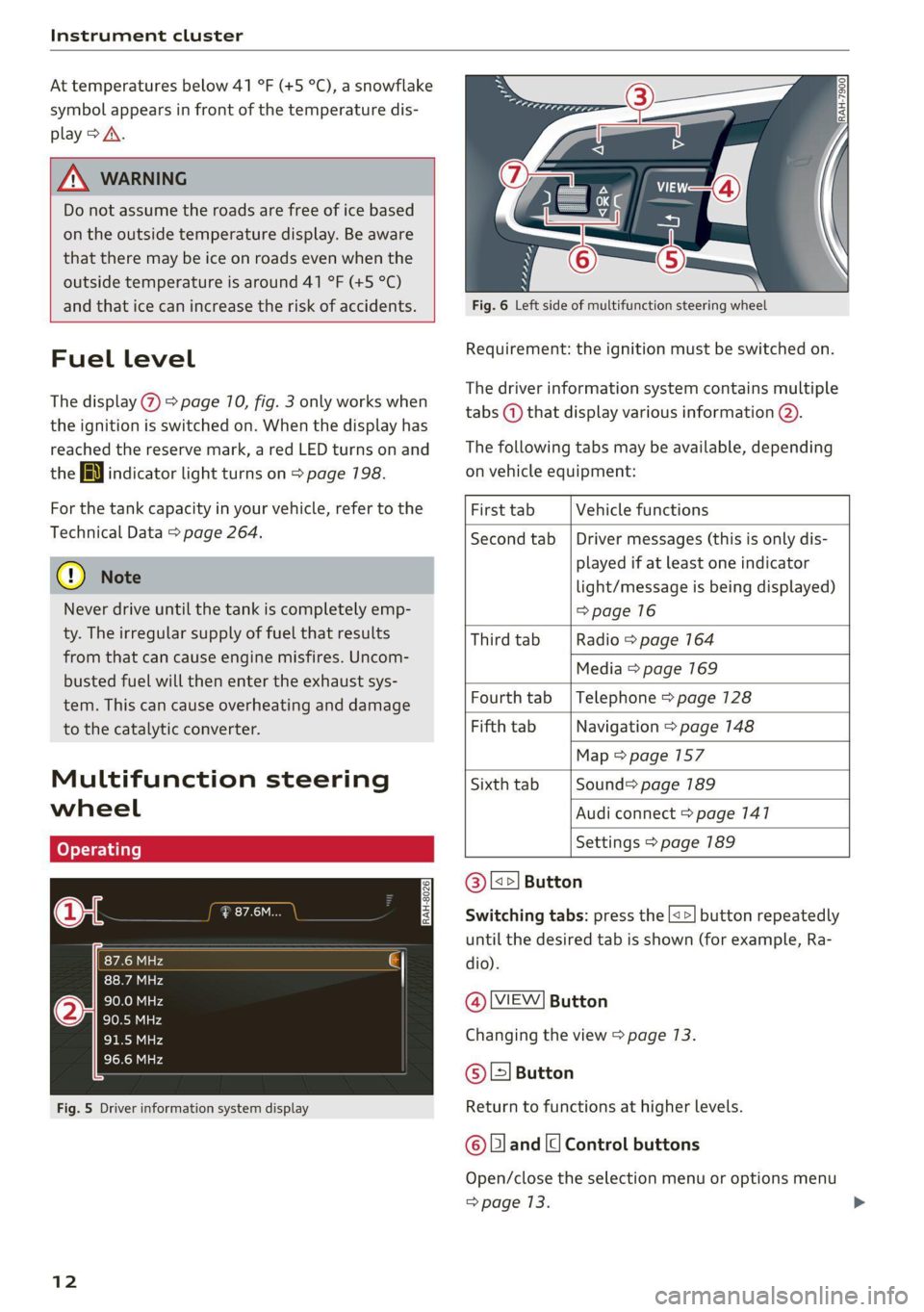 AUDI TT 2021  Owner´s Manual Instrument cluster 
At temperatures below 41 °F (+5 °C), a snowflake 
symbol appears in front of the temperature dis- 
play > A. 
ZA WARNING 
Do not assume the roads are free of ice based 
on the ou