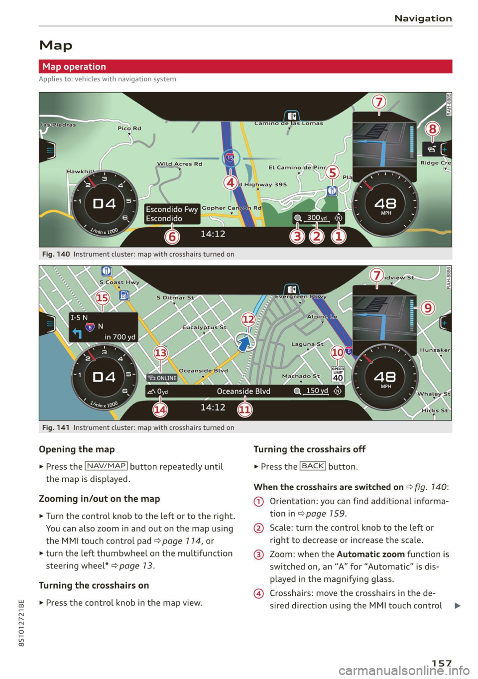 AUDI TT 2021 Owner´s Manual 8S1012721BE
Navigation
Map
Map operation
Applies to: vehicles with navigation system
RAH-8885)
@ 3 3 % = <
|
Machado St 3 +
@_150 yd Oy
Fig. 141 Instrument cluster: map with cro AUDI TT 2021 Owner´s Manual 8S1012721BE
Navigation
Map
Map operation
Applies to: vehicles with navigation system
RAH-8885)
@ 3 3 % = <
|
Machado St 3 +
@_150 yd Oy
Fig. 141 Instrument cluster: map with cro