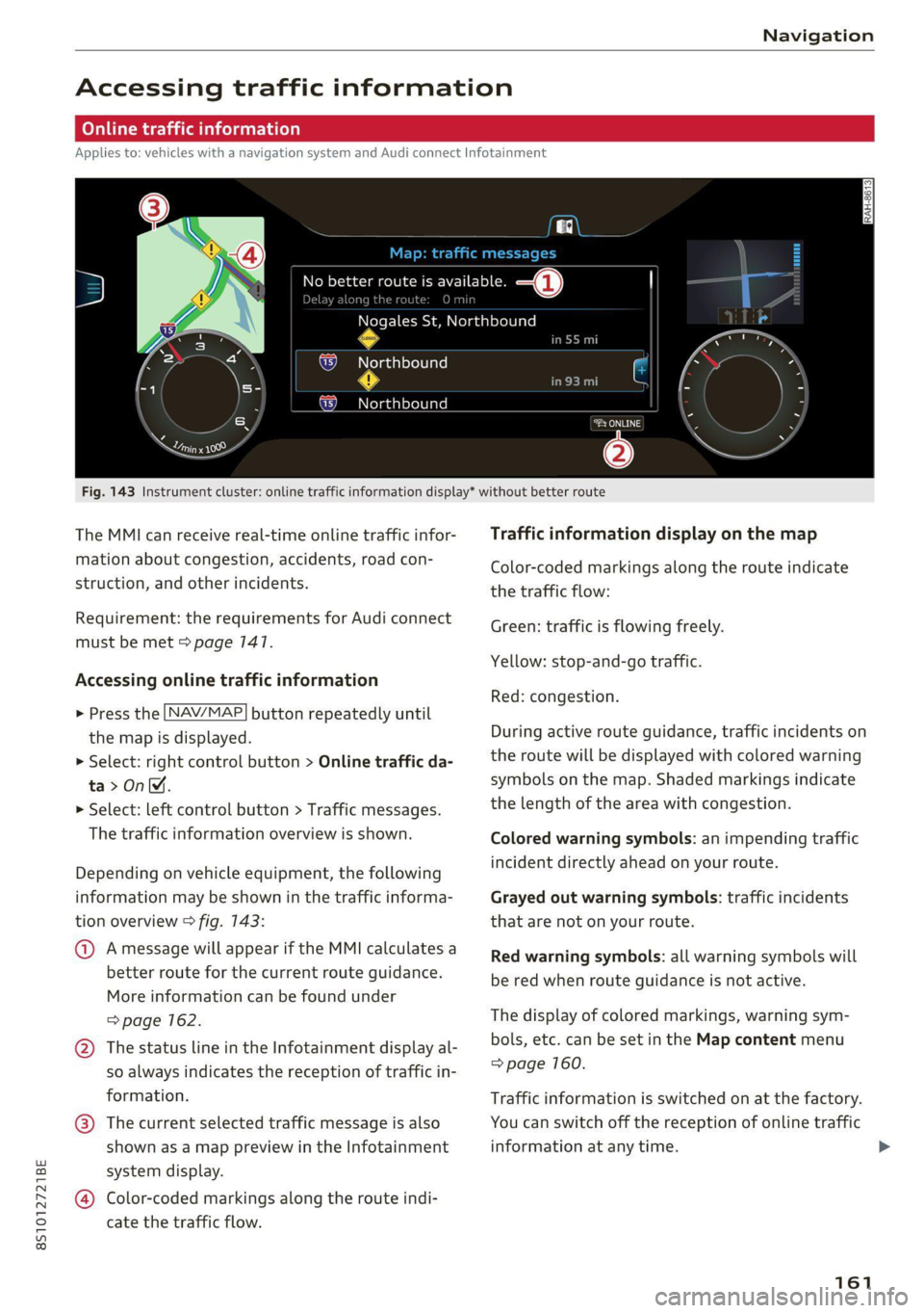 AUDI TT 2021 Owner´s Manual 8S1012721BE
Navigation
Accessing traffic information
CON Maelareeeleurl ela)
Applies to: vehicles with a navigation system and Audi connect Infotainment
Q. eae better route is available. AUDI TT 2021 Owner´s Manual 8S1012721BE
Navigation
Accessing traffic information
CON Maelareeeleurl ela)
Applies to: vehicles with a navigation system and Audi connect Infotainment
Q. eae better route is available.