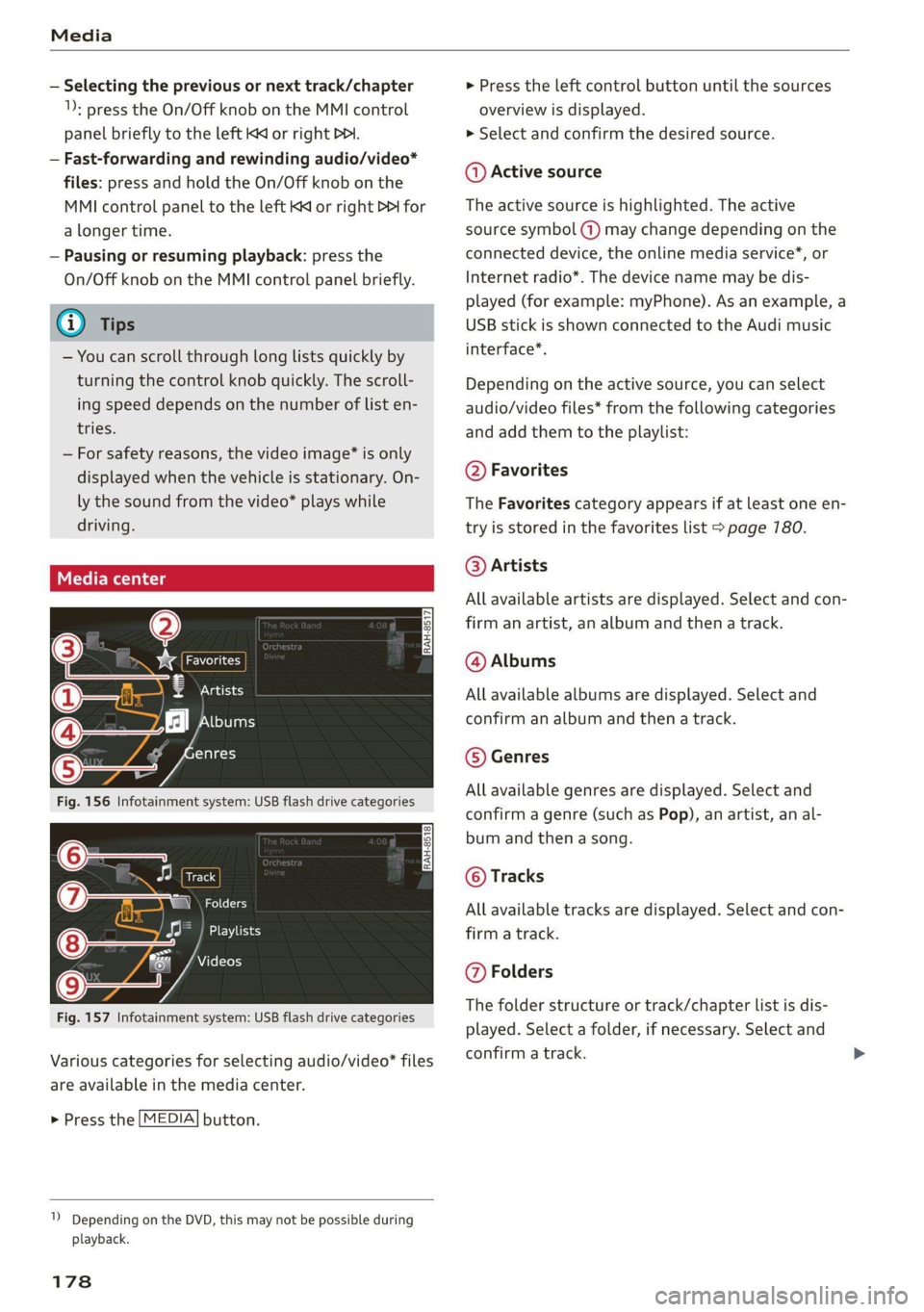 AUDI TT 2021  Owner´s Manual Media 
  
— Selecting the previous or next track/chapter 
1): press the On/Off knob on the MMI control 
panel briefly to the left Kd or right  Do. 
— Fast-forwarding and rewinding audio/video* 
fi