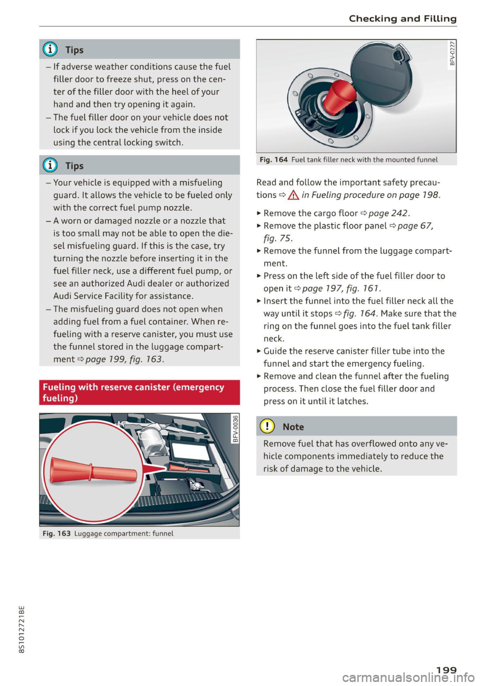 AUDI TT 2021 Owner´s Manual 8S1012721BE
Checking and Filling
@) Tips
— If adverse weather conditions cause the fuel
filler door to freeze shut, press on the cen-
ter of the filler door with the heel of your
hand and t AUDI TT 2021 Owner´s Manual 8S1012721BE
Checking and Filling
@) Tips
— If adverse weather conditions cause the fuel
filler door to freeze shut, press on the cen-
ter of the filler door with the heel of your
hand and t