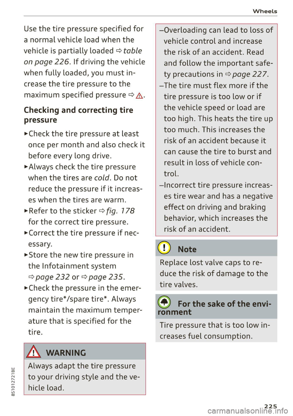 AUDI TT 2021 Owner´s Manual 8S1012721BE
Wheels
Use the tire pressure specified for
a normal vehicle load when the
vehicle is partially loaded > table
on page 226. If driving the vehicle
when fully loaded, you must in-
AUDI TT 2021 Owner´s Manual 8S1012721BE
Wheels
Use the tire pressure specified for
a normal vehicle load when the
vehicle is partially loaded > table
on page 226. If driving the vehicle
when fully loaded, you must in-