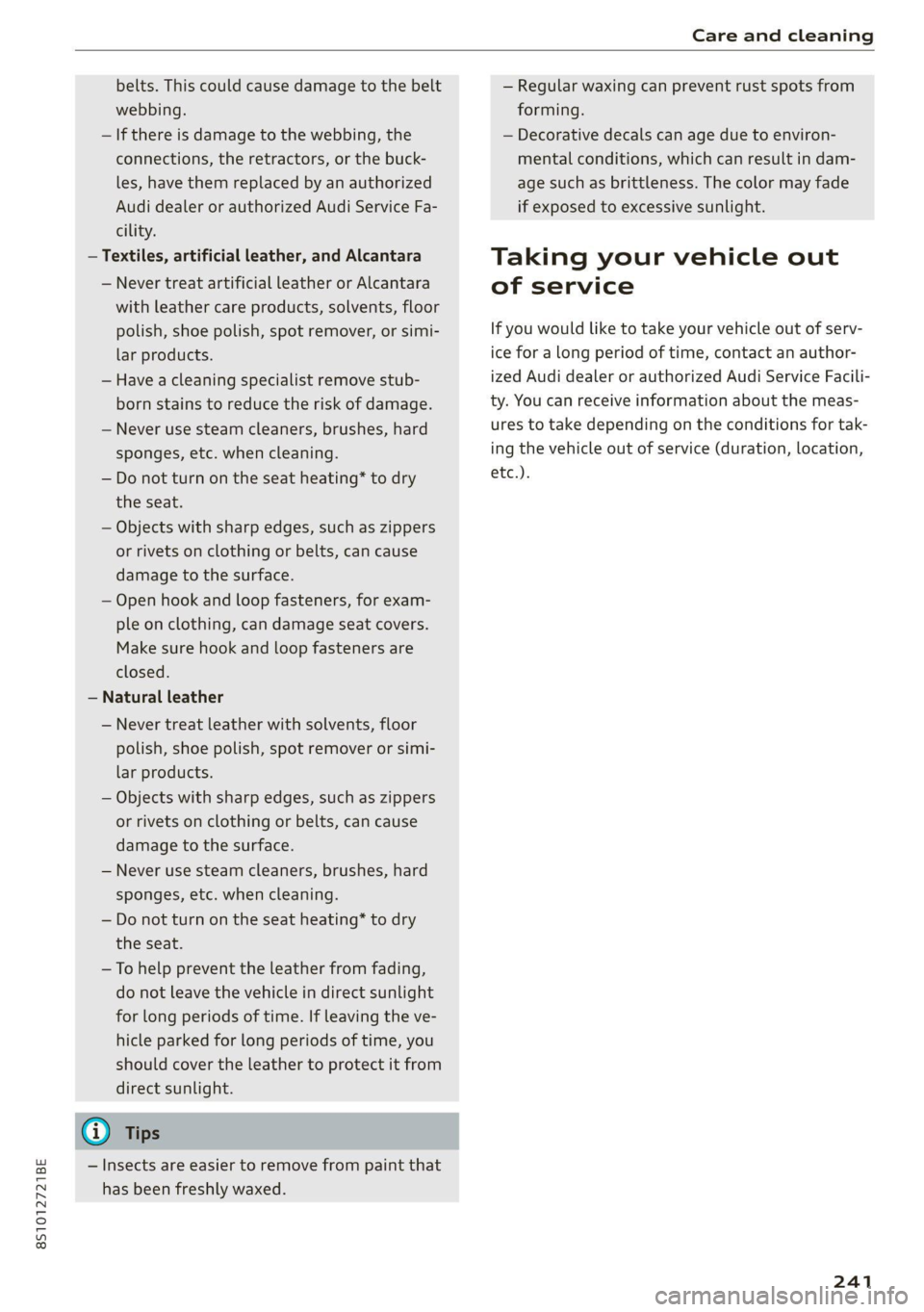 AUDI TT 2021  Owner´s Manual 8S1012721BE 
Care and cleaning 
  
belts. This could cause damage to the belt 
webbing. 
— If there is damage to the webbing, the 
connections, the retractors, or the buck- 
les, have them replaced 