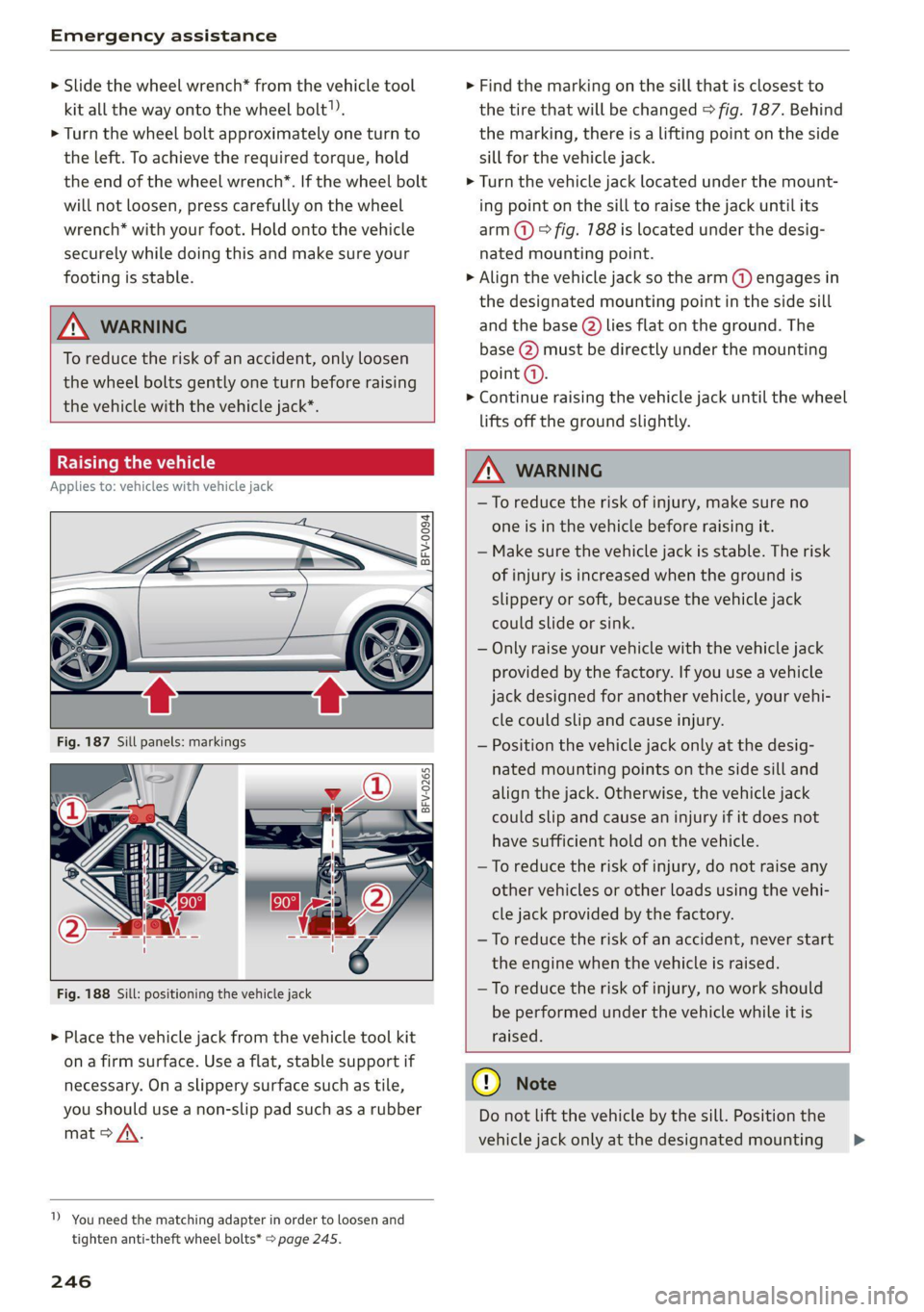 AUDI TT 2021  Owner´s Manual Emergency assistance 
  
> Slide  the wheel wrench* from the vehicle tool 
kit all the way onto the wheel bolt”). 
> Turn the wheel bolt approximately one turn to 
the left. To achieve the required 