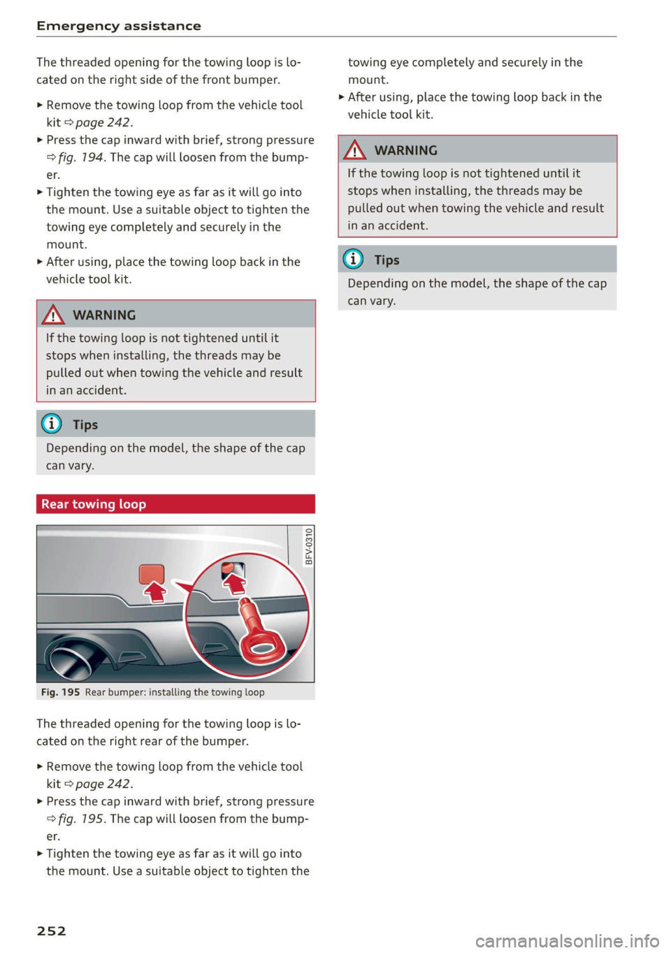 AUDI TT 2021  Owner´s Manual Emergency assistance 
  
The threaded opening for the towing loop is lo- 
cated on the  right side of the front bumper. 
> Remove the towing loop from the vehicle tool 
kit > page 242. 
> Press the  c