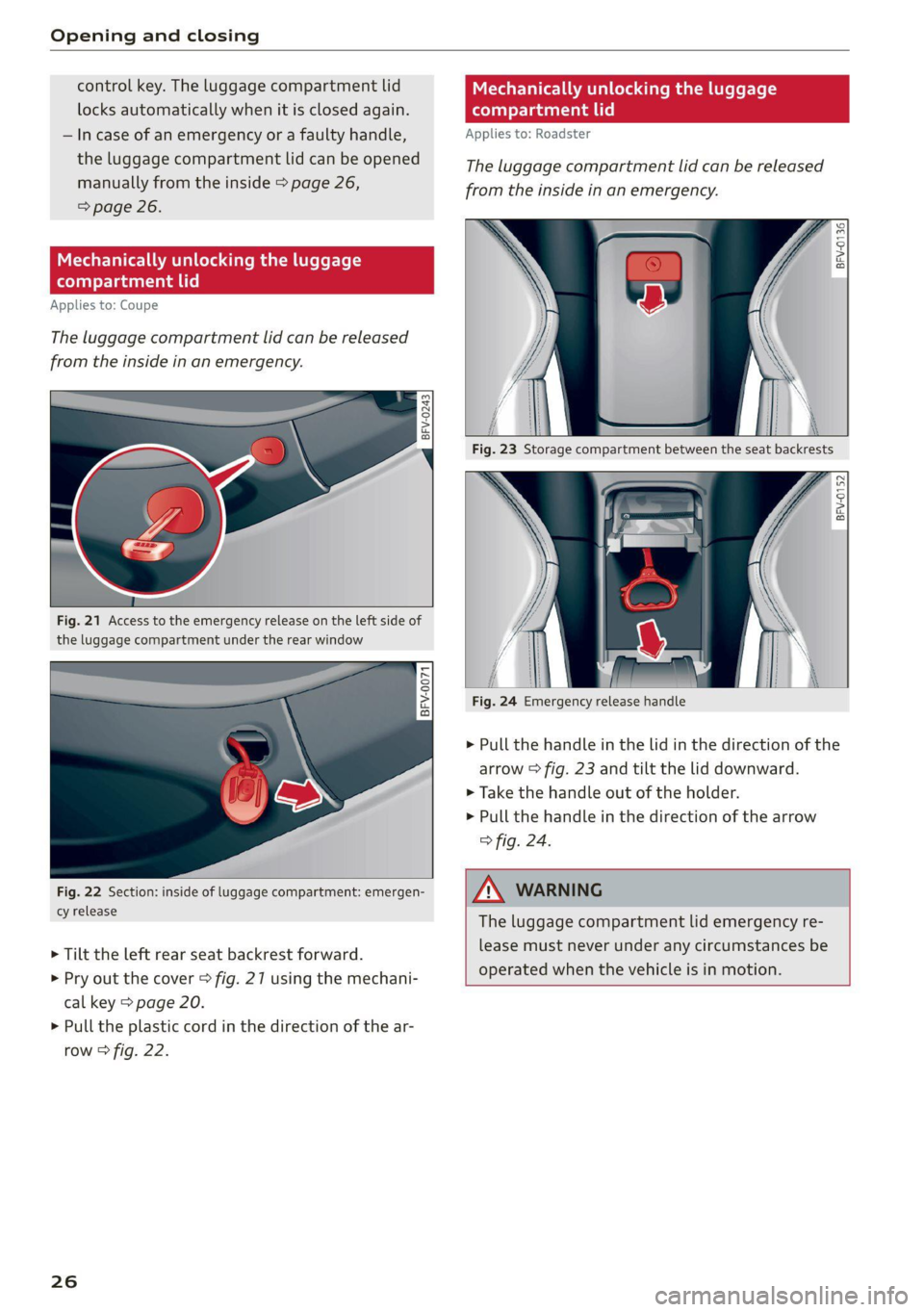 AUDI TT 2021  Owner´s Manual Opening and closing 
control key. The luggage compartment lid Mechanically unlocking the luggage 
locks automatically when it is closed again. compartment lid 
— In case of an emergency or a faulty 