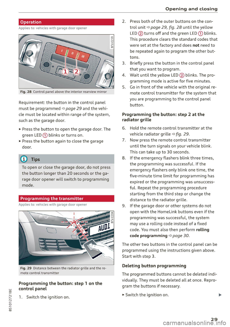 AUDI TT 2021  Owner´s Manual 8S1012721BE 
Opening and closing 
2. Press both of the outer buttons on the con- 
Applies to: vehicles with garage door opener trol unit > page 29, fig. 28 until the yellow 
LED (2) turns off and the 