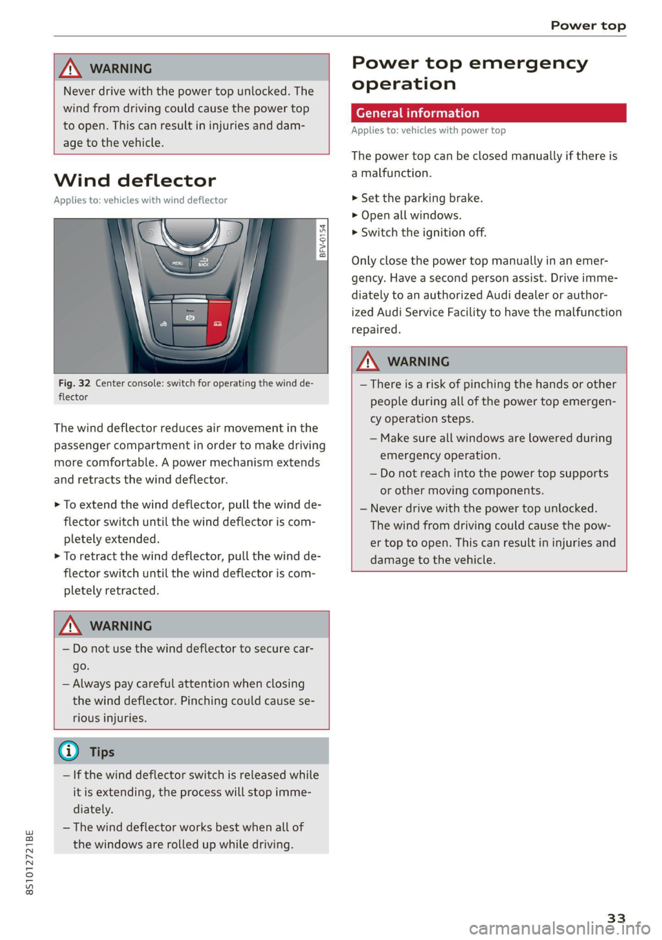AUDI TT 2021  Owner´s Manual 8S1012721BE 
Power top 
  
  
ZA WARNING 
Never drive with the power top unlocked. The 
wind from driving could cause the power top 
to open. This can result in injuries and dam- 
    
age to the vehi