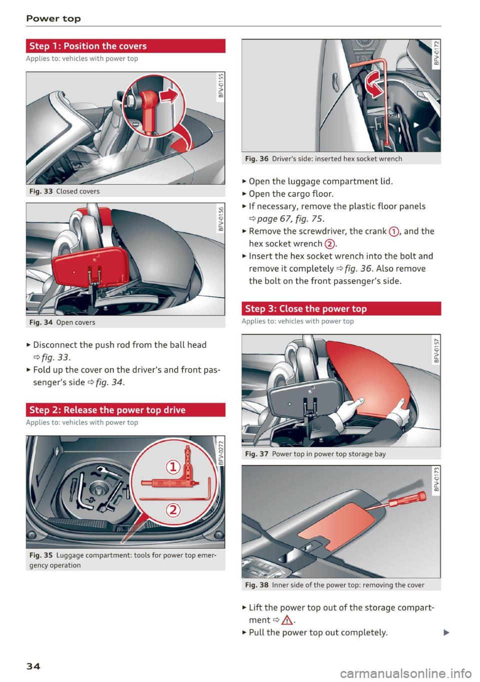 AUDI TT 2021  Owner´s Manual Power top 
  
Trey amaal- 
Applies to: vehicles with power top 
     
  
BFV-0155 
   
  
i 1 
[ b> 
Fig. 36 Driver's side: inserted hex socket wrench 
> Open the luggage compartment lid. 
> Open 