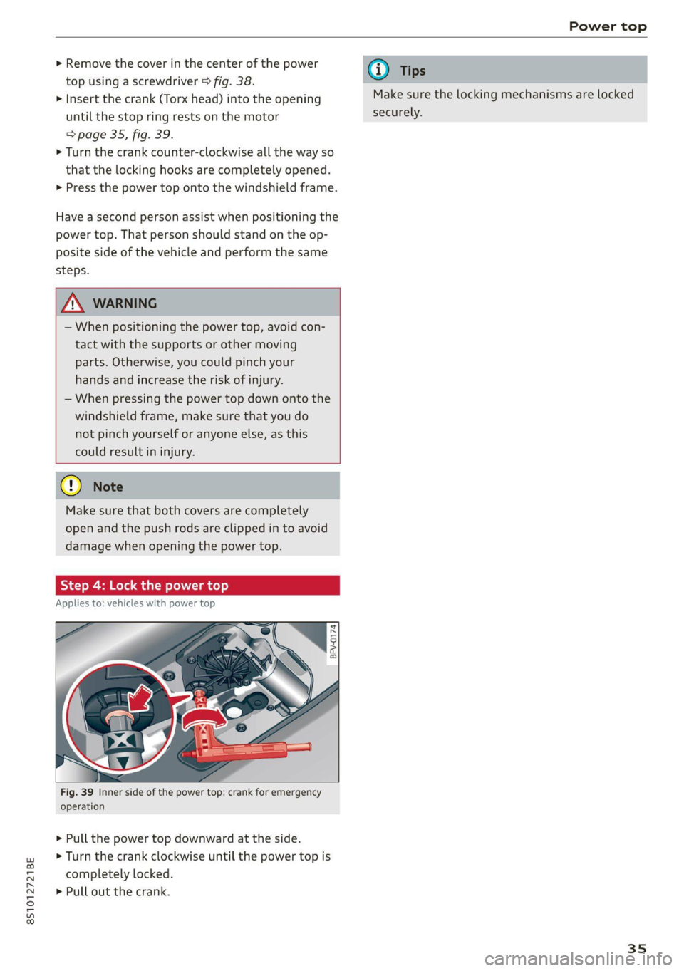 AUDI TT 2021  Owner´s Manual 8S1012721BE 
Power top 
  
>» Remove the cover in the center of the power 
top using a screwdriver > fig. 38. 
> Insert the crank (Torx head) into the opening 
until the stop ring rests on the motor 