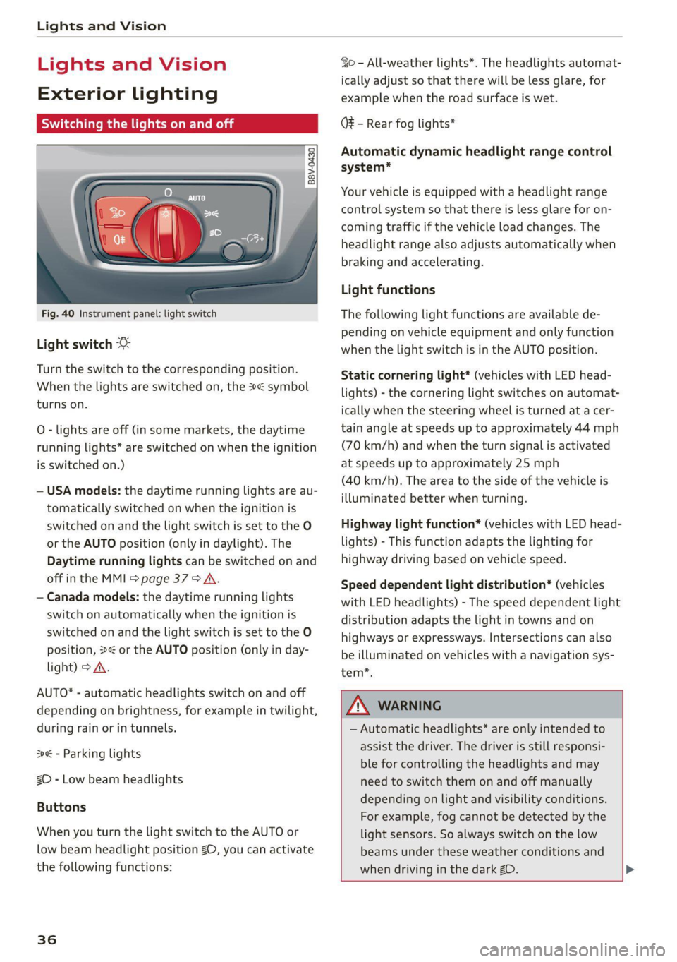 AUDI TT 2021  Owner´s Manual Lights and Vision 
  
Lights and Vision 
Exterior lighting 
Switching the lights on and off 
  
B8V-0430     
Fig. 40 Instrument panel: light switch 
Light switch © 
Turn the switch to the correspond