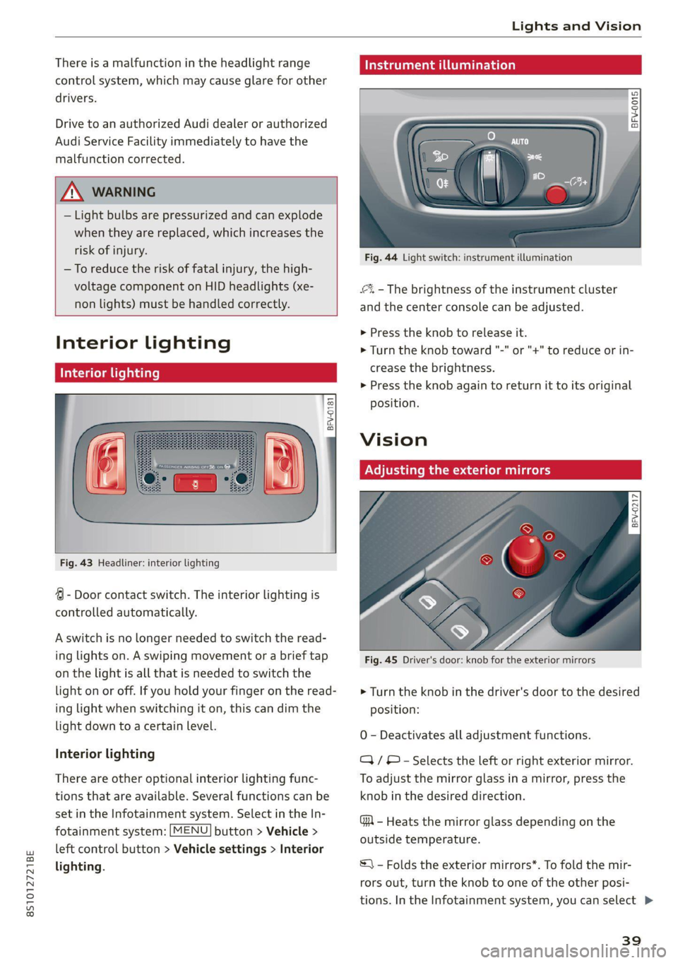 AUDI TT 2021  Owner´s Manual 8S1012721BE 
Lights and Vision 
  
There is a malfunction in the headlight range 
control system, which may cause glare for other 
drivers. 
Drive to an authorized Audi dealer or authorized 
Audi Serv