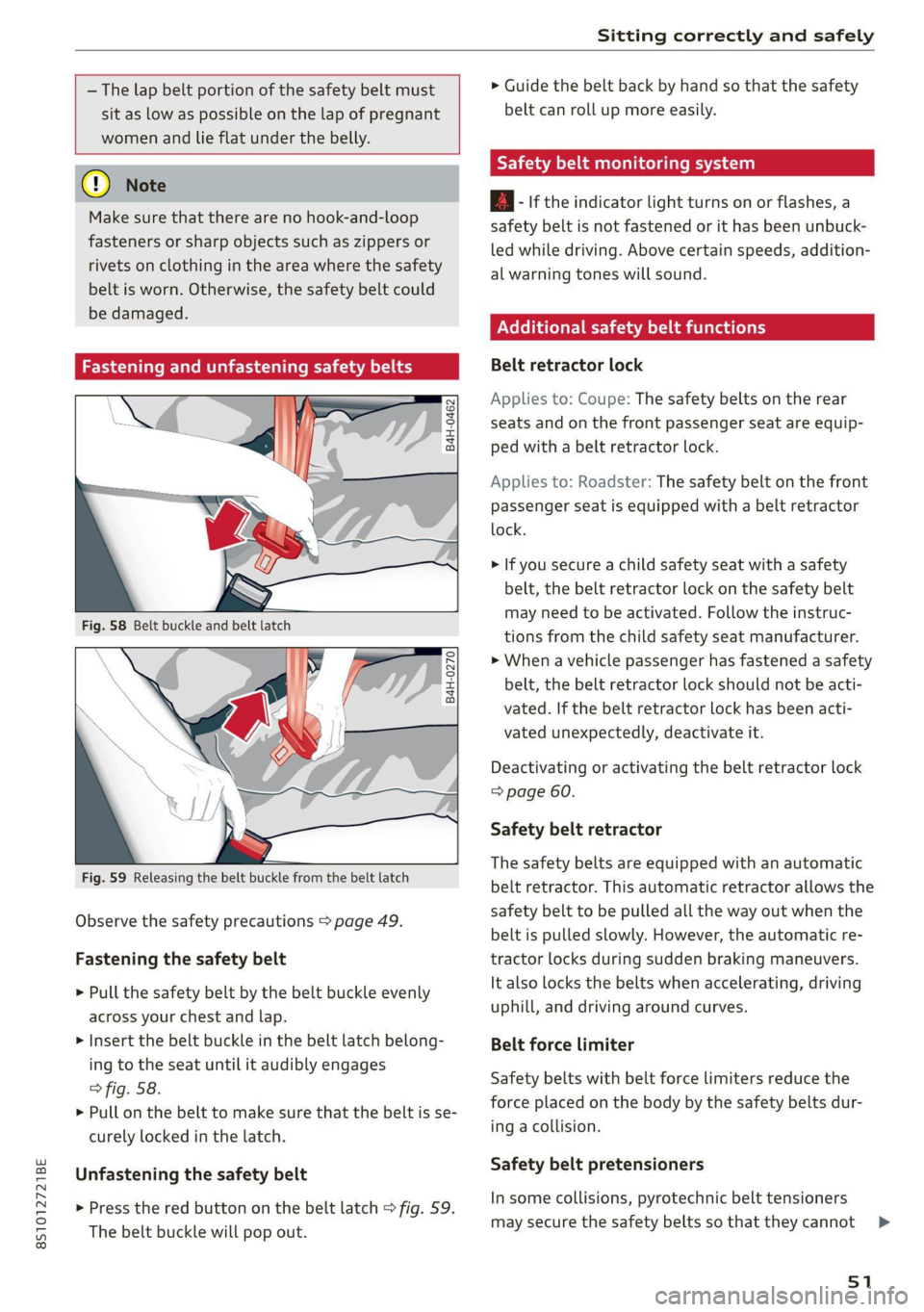 AUDI TT 2021  Owner´s Manual 8S1012721BE 
  
Sitting correctly and safely 
  
  
— The lap belt portion of the safety belt must 
sit as low as possible on the lap of pregnant 
women and lie flat under the belly. 
@) Note 
Make 