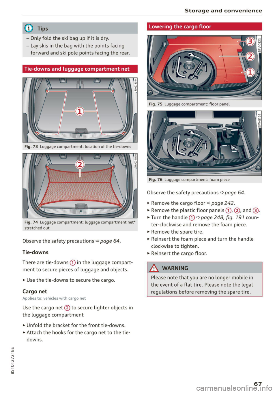 AUDI TT 2021  Owner´s Manual 8S1012721BE 
Storage and convenience 
  
@ Tips 
— Only fold the ski bag up if it is dry. 
— Lay skis in the bag with the points facing 
forward and ski pole points  facing the rear. 
Tie-downs an