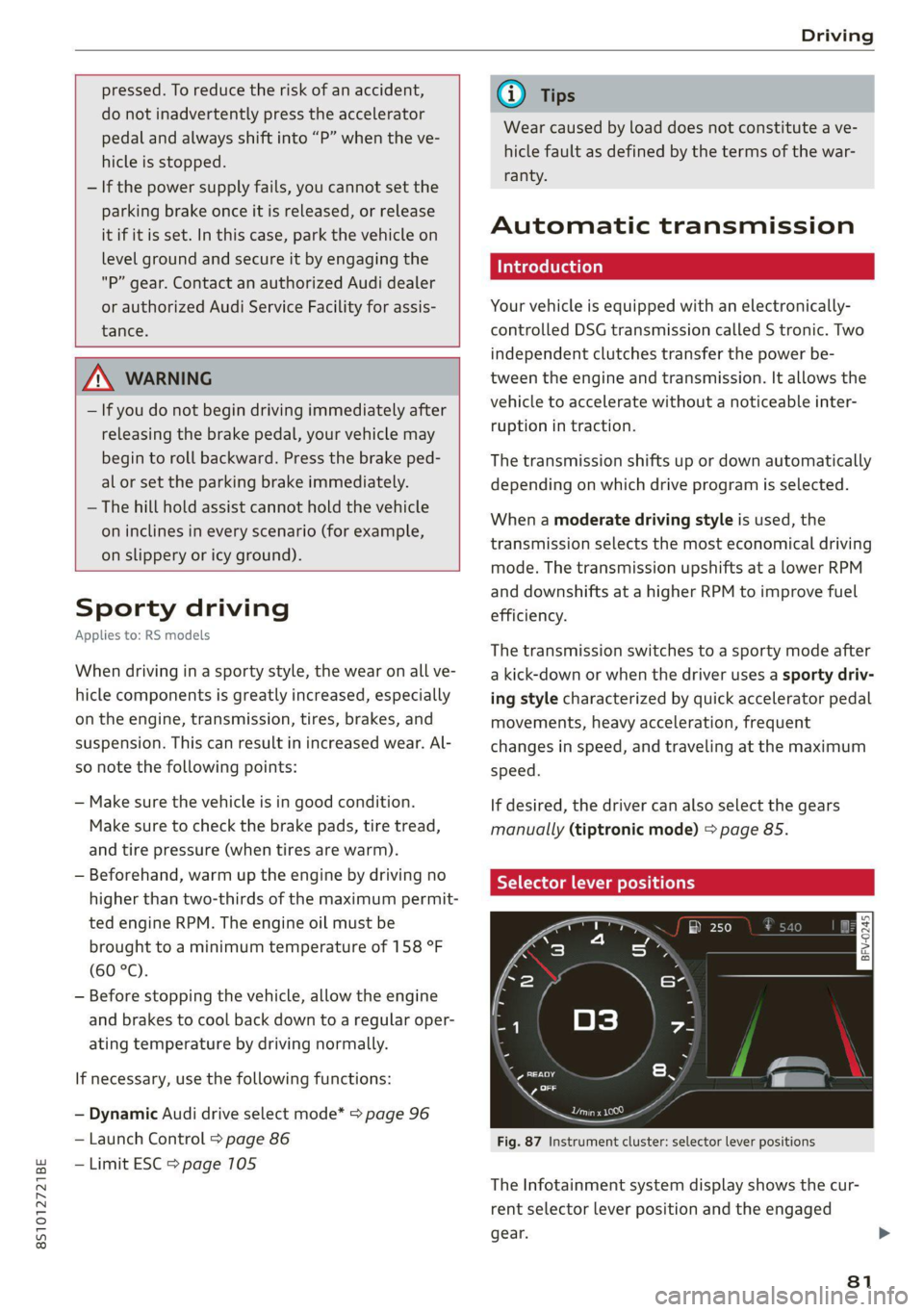 AUDI TT 2021  Owner´s Manual 8S1012721BE 
Driving 
  
  
pressed. To reduce the risk of an accident, 
do not inadvertently press the accelerator 
pedal and always shift into “P” when the ve- 
hicle is stopped. 
— If the pow