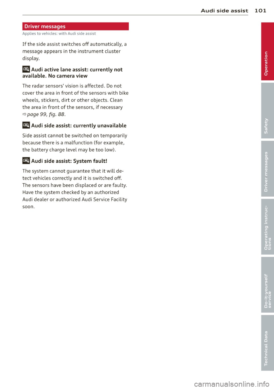 AUDI A3 2015 Owners Manual Driver messages
Applies to vehicles: with Audi side assist
If the side assist switches off automatica lly, a
message appea rs in the instrument cluster
disp lay .
@j Audi active AUDI A3 2015 Owners Manual Driver messages
Applies to vehicles: with Audi side assist
If the side assist switches off automatica lly, a
message appea rs in the instrument cluster
disp lay .
@j Audi active