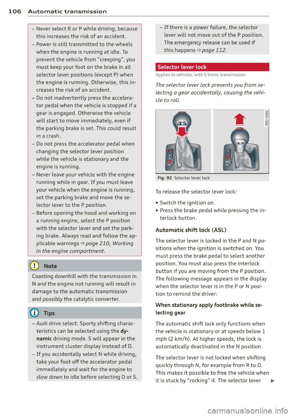 AUDI A3 2015 Owners Guide 106 Autom atic tr an smi ssion
-Never select R or P while driving, beca use
this increases the risk of an accident.
- Power is sti ll transmitted to the whee ls
when the eng ine is r AUDI A3 2015 Owners Guide 106 Autom atic tr an smi ssion
-Never select R or P while driving, beca use
this increases the risk of an accident.
- Power is sti ll transmitted to the whee ls
when the eng ine is r