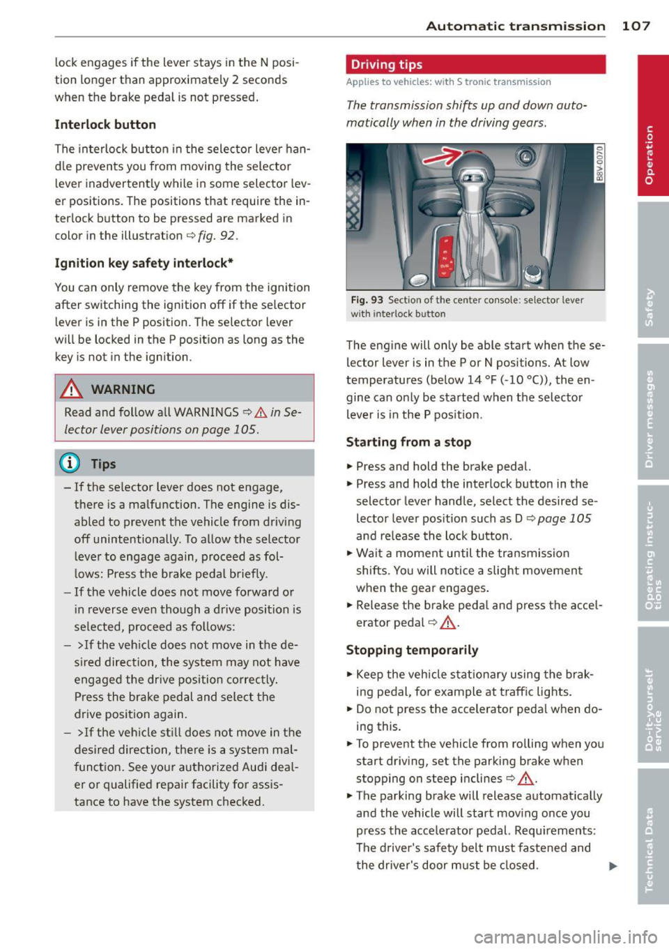 AUDI A3 2015 Owners Manual lock engages if the lever stays in the N posi
tion longer than approximately 2 seconds
when the brake pedal is not pressed.
Interlock button
The interlock button in the select AUDI A3 2015 Owners Manual lock engages if the lever stays in the N posi
tion longer than approximately 2 seconds
when the brake pedal is not pressed.
Interlock button
The interlock button in the select
