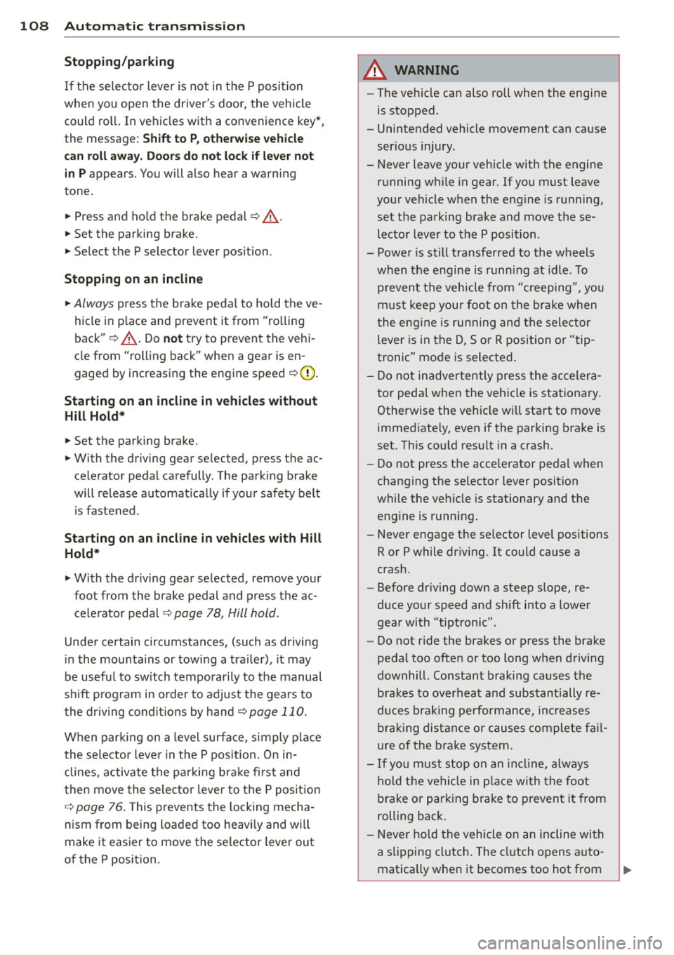 AUDI A3 2015 Owners Manual 108 Automatic transmi ssion
Stopp ing /p ar kin g
If the selec tor lever is not in the P position
when you open the drivers door, the vehicle
could ro ll. In vehicles with a c AUDI A3 2015 Owners Manual 108 Automatic transmi ssion
Stopp ing /p ar kin g
If the selec tor lever is not in the P position
when you open the drivers door, the vehicle
could ro ll. In vehicles with a c