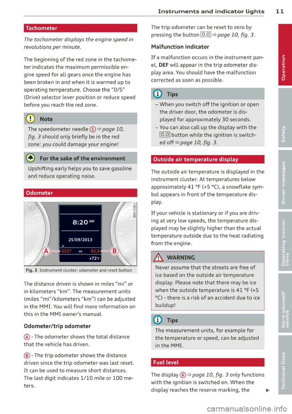 AUDI A3 2015 Owners Manual Tachometer
The tachometer displays the engine speed in
revolutions per minute .
The beginning of the red zone in the tachome
ter indicates the maximum permissible en
g ine spe AUDI A3 2015 Owners Manual Tachometer
The tachometer displays the engine speed in
revolutions per minute .
The beginning of the red zone in the tachome
ter indicates the maximum permissible en
g ine spe