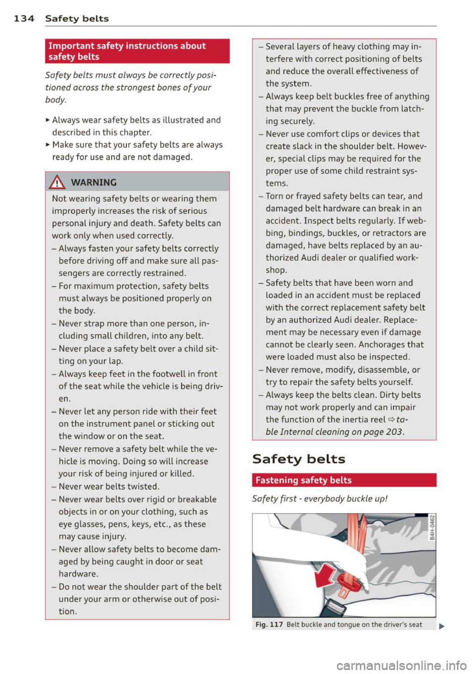AUDI A3 2015 Owners Guide 134  Safety  belts 
Important  safety instructions about 
safety  belts 
Safety  belts  must  always  be  correctly posi­
tioned  across  the  strongest  bones  of your 
body. 
,..  Always wear  safe