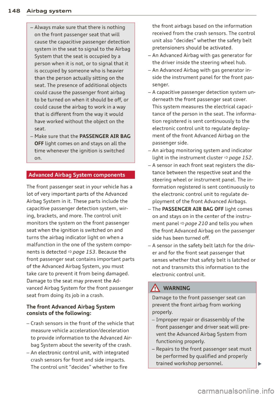 AUDI A3 2015 Owners Manual 148 Airbag system
-Always make sure that there is nothing
on the front passenger seat that will
cause the capacitive passenger detection
system in the seat to signal to the AUDI A3 2015 Owners Manual 148 Airbag system
-Always make sure that there is nothing
on the front passenger seat that will
cause the capacitive passenger detection
system in the seat to signal to the