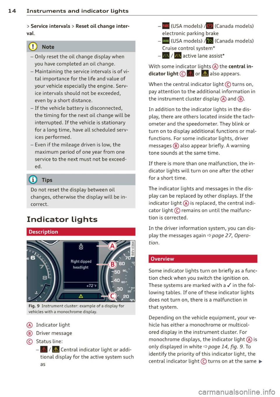 AUDI A3 2015  Owners Manual 14  Instruments and indicator  lights 
> Service  intervals > Reset  oil  change inter­
val. 
(D Note 
- Only  reset  the  oil change  disp lay w hen 
you  have  completed  an  o il change . 
- Maint