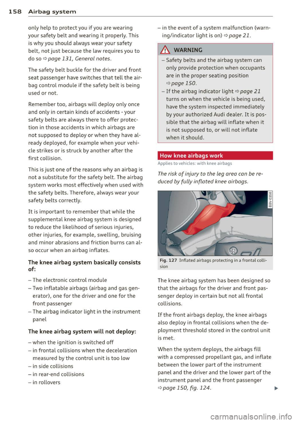 AUDI A3 2015  Owners Manual 158  Airbag  system 
on ly help  to  protect  yo u if you  are  wea ring 
your  safety  belt  and  wearing  it  properly.  This 
i s  why you  sh ou ld  always  wear  your  safety 
be lt,  not  just  