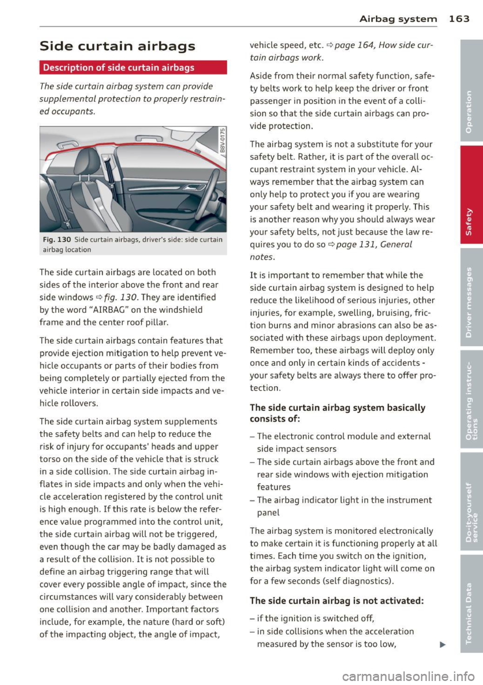 AUDI A3 2015  Owners Manual Side  curtain  airbags 
Description  of  side curtain  airbags 
The side  curtain  airbag  system  can provide 
supplemental  protection  to properly  restrain ­
ed  occupants . 
Fig.  130 Side cu rt