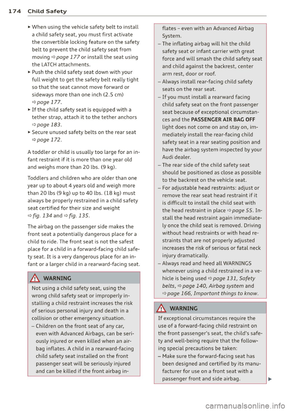 AUDI A3 2015 Owners Manual 174 Child Safety
• When using the vehicle safety belt to install
a child safety seat, you must first activate
the convertible locking feature on the safety
belt to prevent AUDI A3 2015 Owners Manual 174 Child Safety
• When using the vehicle safety belt to install
a child safety seat, you must first activate
the convertible locking feature on the safety
belt to prevent