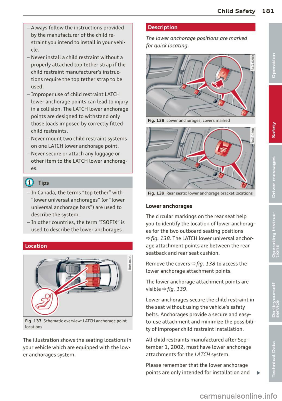 AUDI A3 2015  Owners Manual -Always follow  the  instructions  provid ed 
by the  manufacturer  of the  ch i Ld re ­
straint  you  intend  to  install  i n your  veh i­
cle . 
- Never  install  a  child  restraint  without  a 