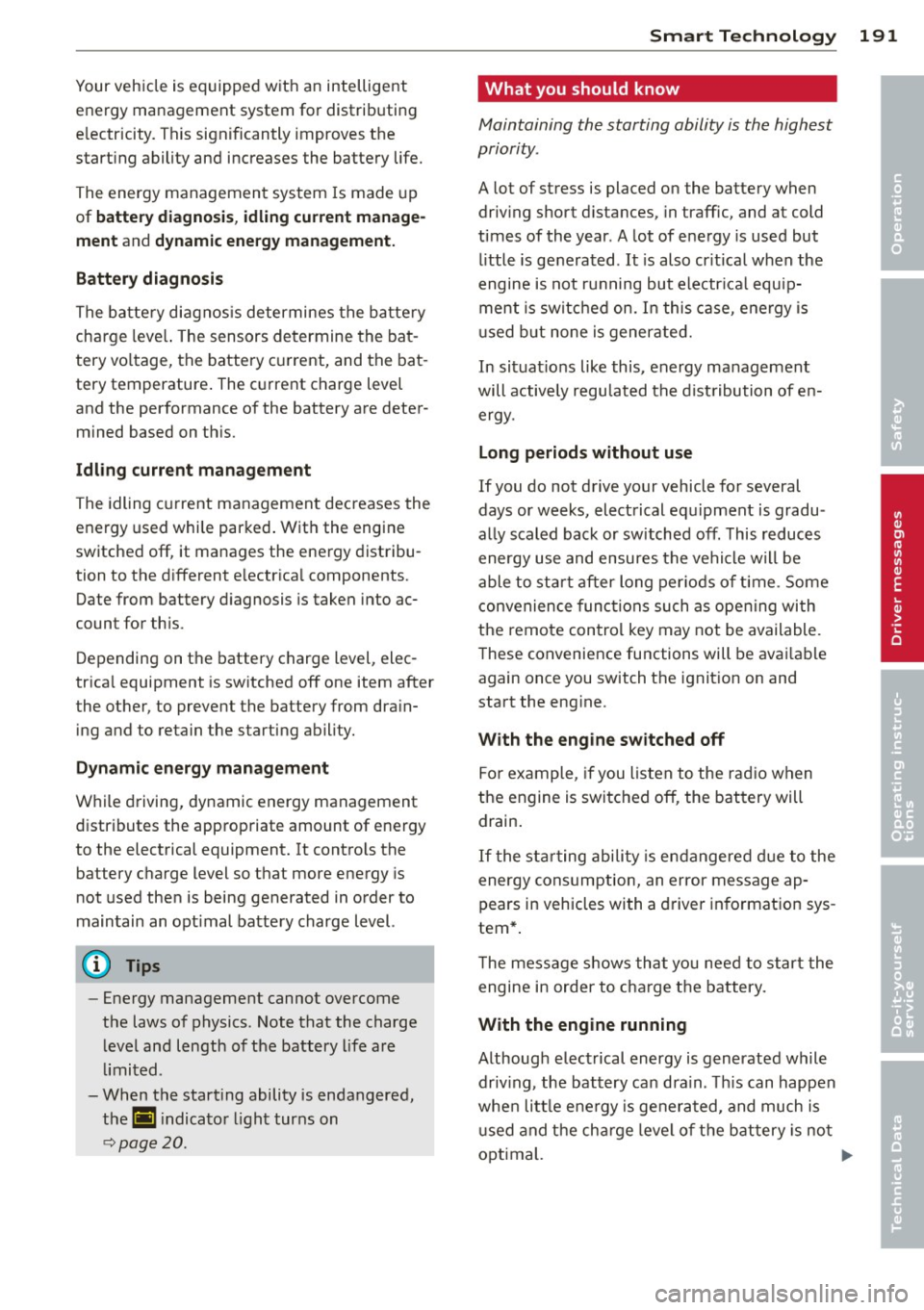 AUDI A3 2015 Service Manual Your vehicle  is equipped  w ith  an  intelligent 
energy  management  system  for  distrib uting 
e lectricity.  This  sign ificantly  improves  the 
start ing  ability  and  increases  the  battery 